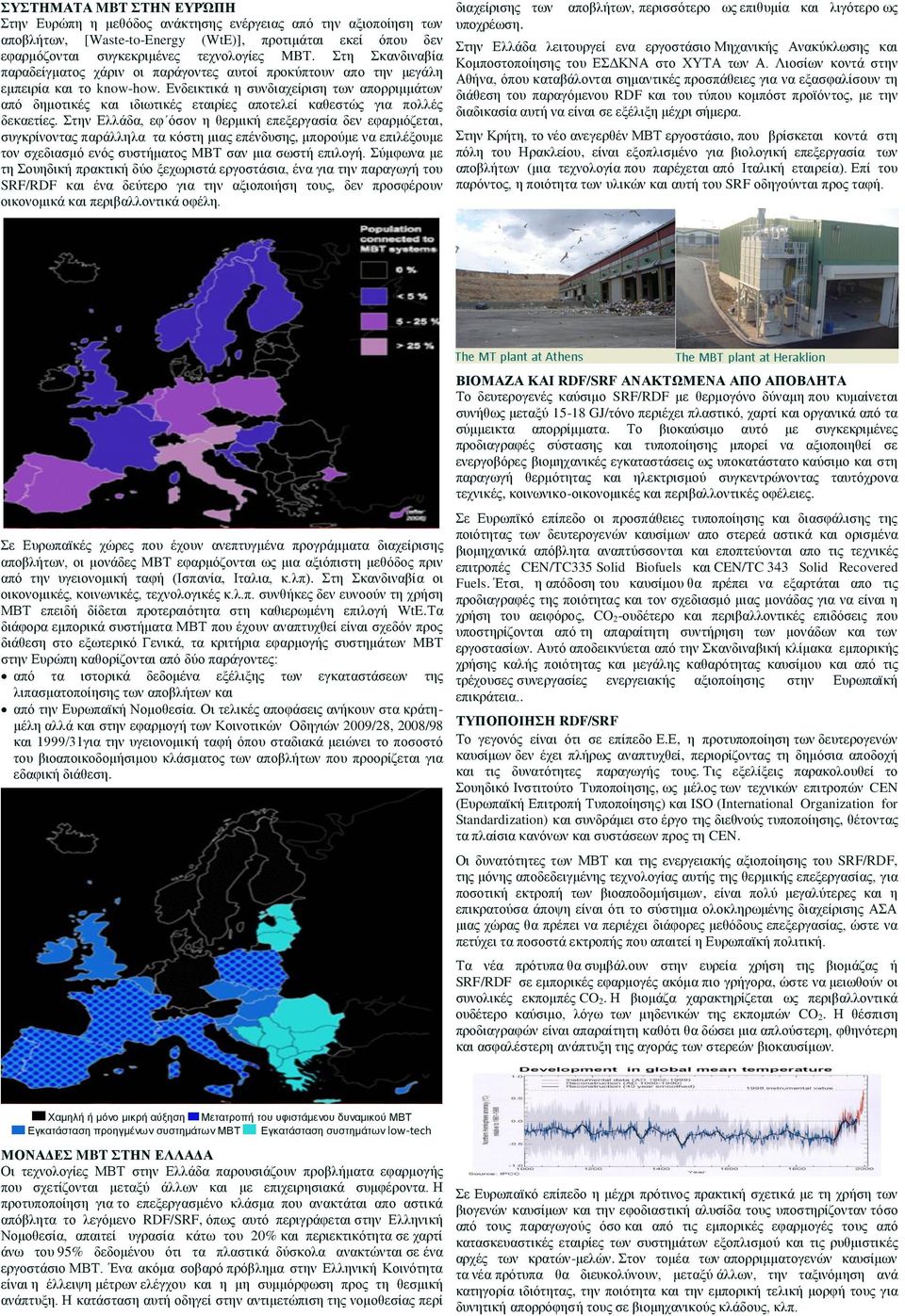 Ενδεικτικά η συνδιαχείριση των απορριμμάτων από δημοτικές και ιδιωτικές εταιρίες αποτελεί καθεστώς για πολλές δεκαετίες.