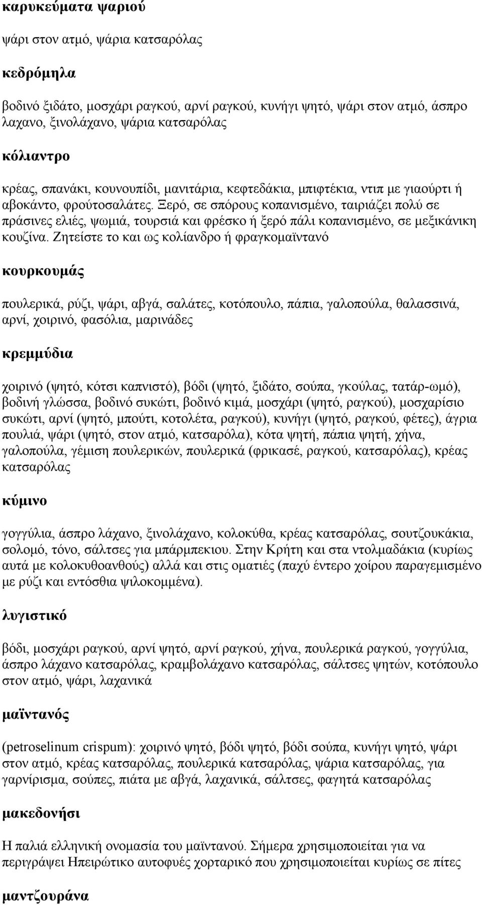 Ξερό, σε σπόρους κοπανισμένο, ταιριάζει πολύ σε πράσινες ελιές, ψωμιά, τουρσιά και φρέσκο ή ξερό πάλι κοπανισμένο, σε μεξικάνικη κουζίνα.