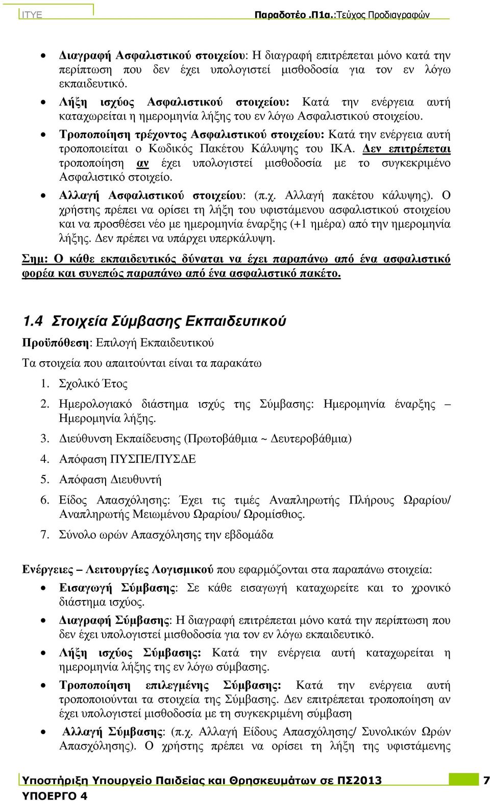 Τροποποίηση τρέχοντος Ασφαλιστικού στοιχείου: Κατά την ενέργεια αυτή τροποποιείται ο Κωδικός Πακέτου Κάλυψης του ΙΚΑ.