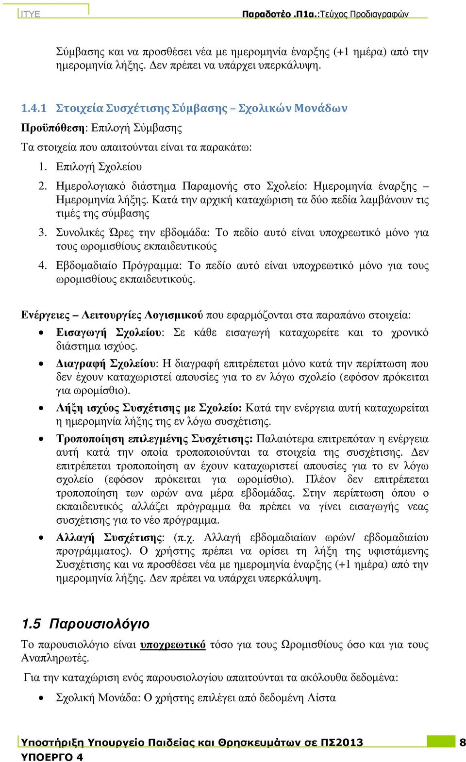 Ηµερολογιακό διάστηµα Παραµονής στο Σχολείο: Ηµεροµηνία έναρξης Ηµεροµηνία λήξης. Κατά την αρχική καταχώριση τα δύο πεδία λαµβάνουν τις τιµές της σύµβασης 3.