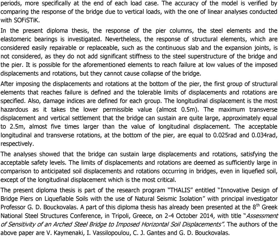 In the present diploma thesis, the response of the pier columns, the steel elements and the elastomeric bearings is investigated.