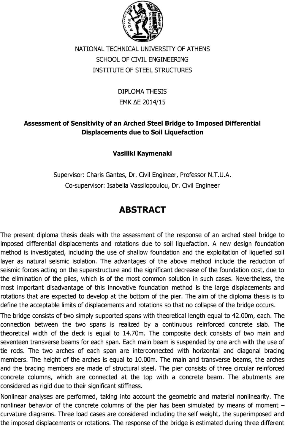 Civil Engineer ABSTRACT The present diploma thesis deals with the assessment of the response of an arched steel bridge to imposed differential displacements and rotations due to soil liquefaction.