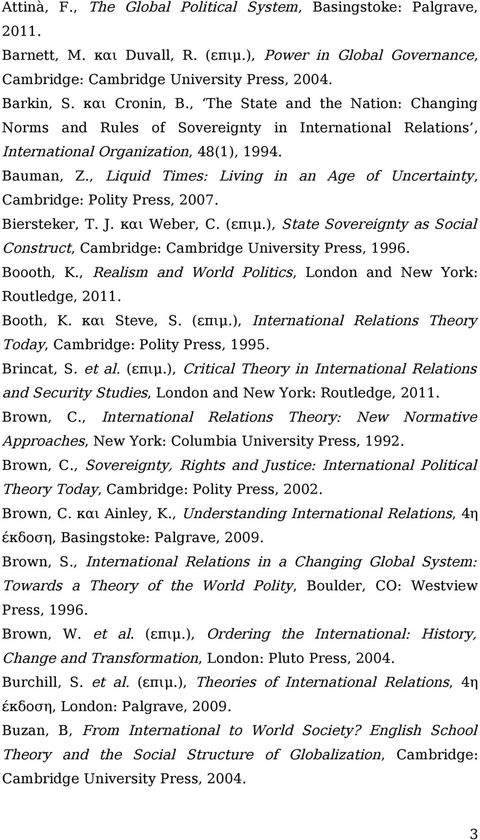 , Liquid Times: Living in an Age of Uncertainty, Cambridge: Polity Press, 2007. Biersteker, T. J. και Weber, C. (επιμ.