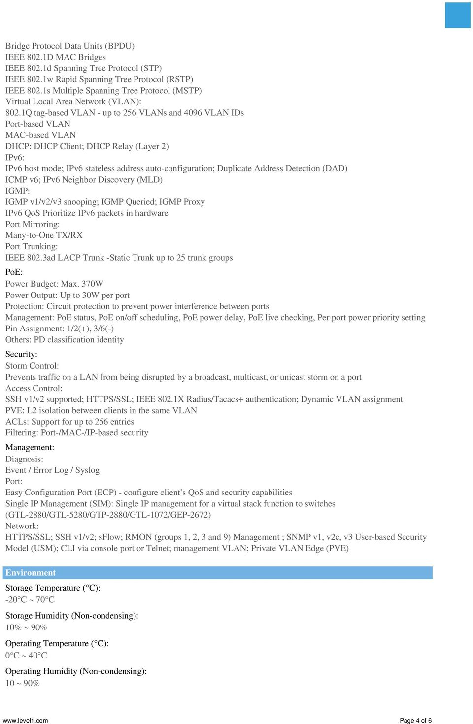 1Q tag-based VLAN - up to 256 VLANs and 4096 VLAN IDs Port-based VLAN MAC-based VLAN DHCP: DHCP Client; DHCP Relay (Layer 2) IPv6: IPv6 host mode; IPv6 stateless address auto-configuration; Duplicate