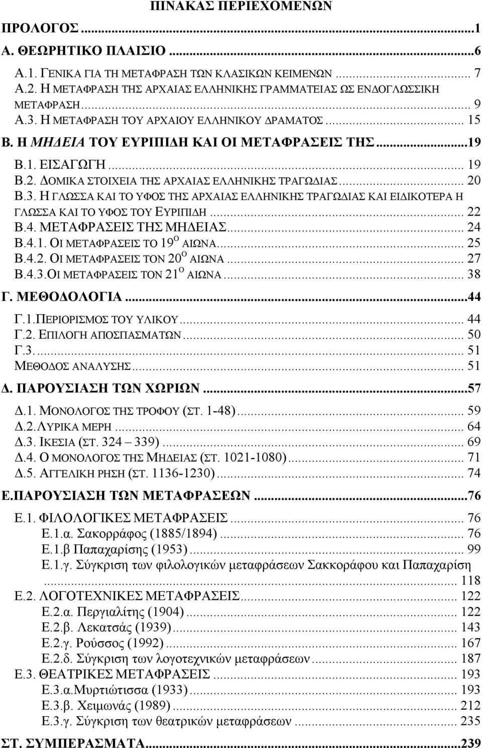 .. 22 Β.4. ΜΕΤΑΦΡΑΣΕΙΣ ΤΗΣ ΜΗΔΕΙΑΣ... 24 Β.4.1. ΟΙ ΜΕΤΑΦΡΑΣΕΙΣ ΤΟ 19 Ο ΑΙΩΝΑ... 25 Β.4.2. ΟΙ ΜΕΤΑΦΡΑΣΕΙΣ ΤΟΝ 20 Ο ΑΙΩΝΑ... 27 Β.4.3.ΟΙ ΜΕΤΑΦΡΑΣΕΙΣ ΤΟΝ 21 Ο ΑΙΩΝΑ... 38 Γ. ΜΕΘΟΔΟΛΟΓΙΑ...44 Γ.1.ΠΕΡΙΟΡΙΣΜΟΣ ΤΟΥ ΥΛΙΚΟΥ.