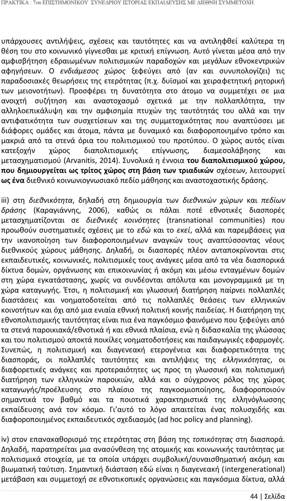 Ο ενδιάμεσος χώρος ξεφεύγει από (αν και συνυπολογίζει) τις παραδοσιακές θεωρήσεις της ετερότητας (π.χ. δυϊσμοί και χειραφετητική ρητορική των μειονοτήτων).