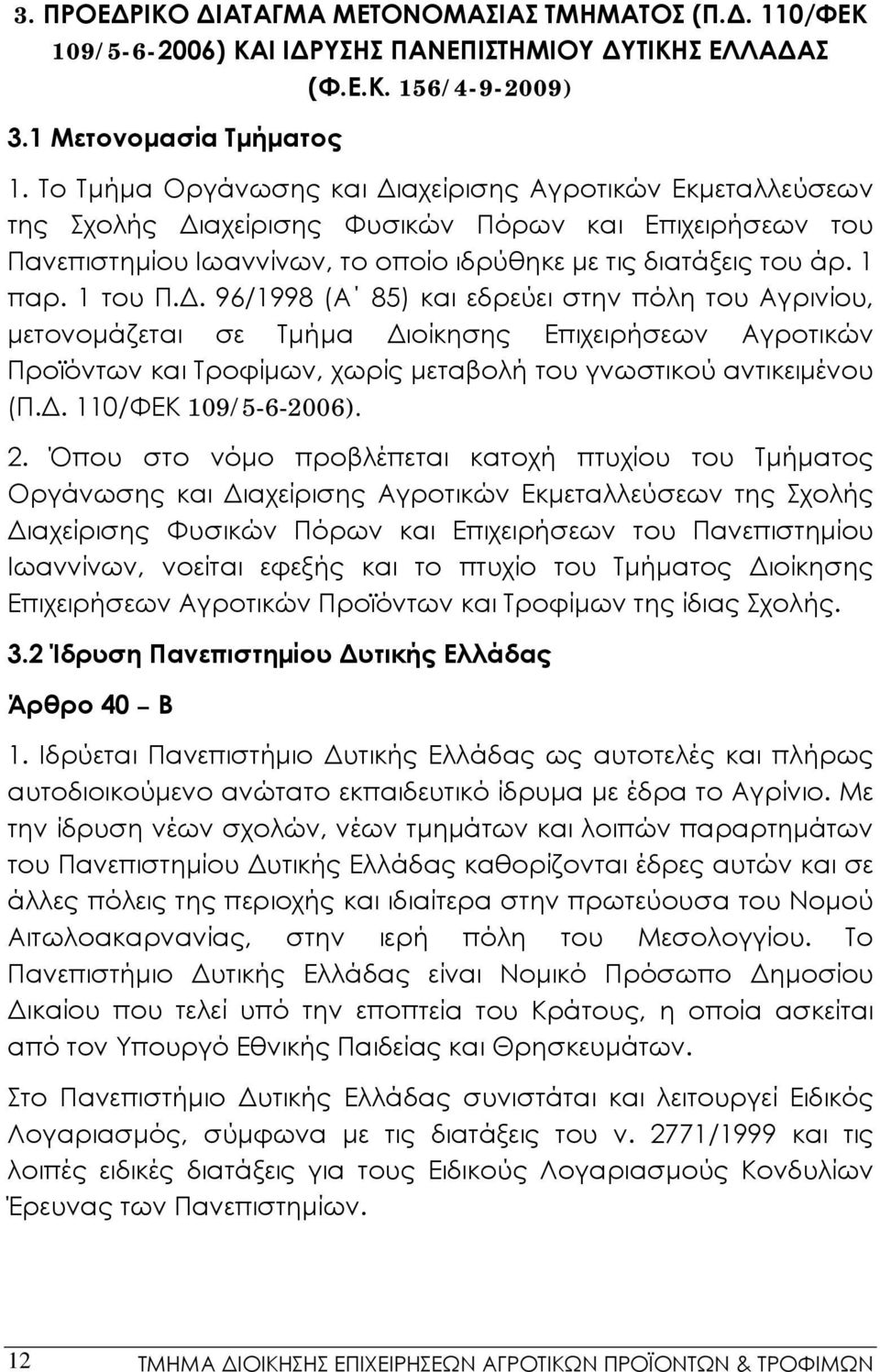 1 του Π.Δ. 96/1998 (Α 85) και εδρεύει στην πόλη του Αγρινίου, μετονομάζεται σε Τμήμα Διοίκησης Επιχειρήσεων Αγροτικών Προϊόντων και Τροφίμων, χωρίς μεταβολή του γνωστικού αντικειμένου (Π.Δ. 110/ΦΕΚ 109/5-6-2006).