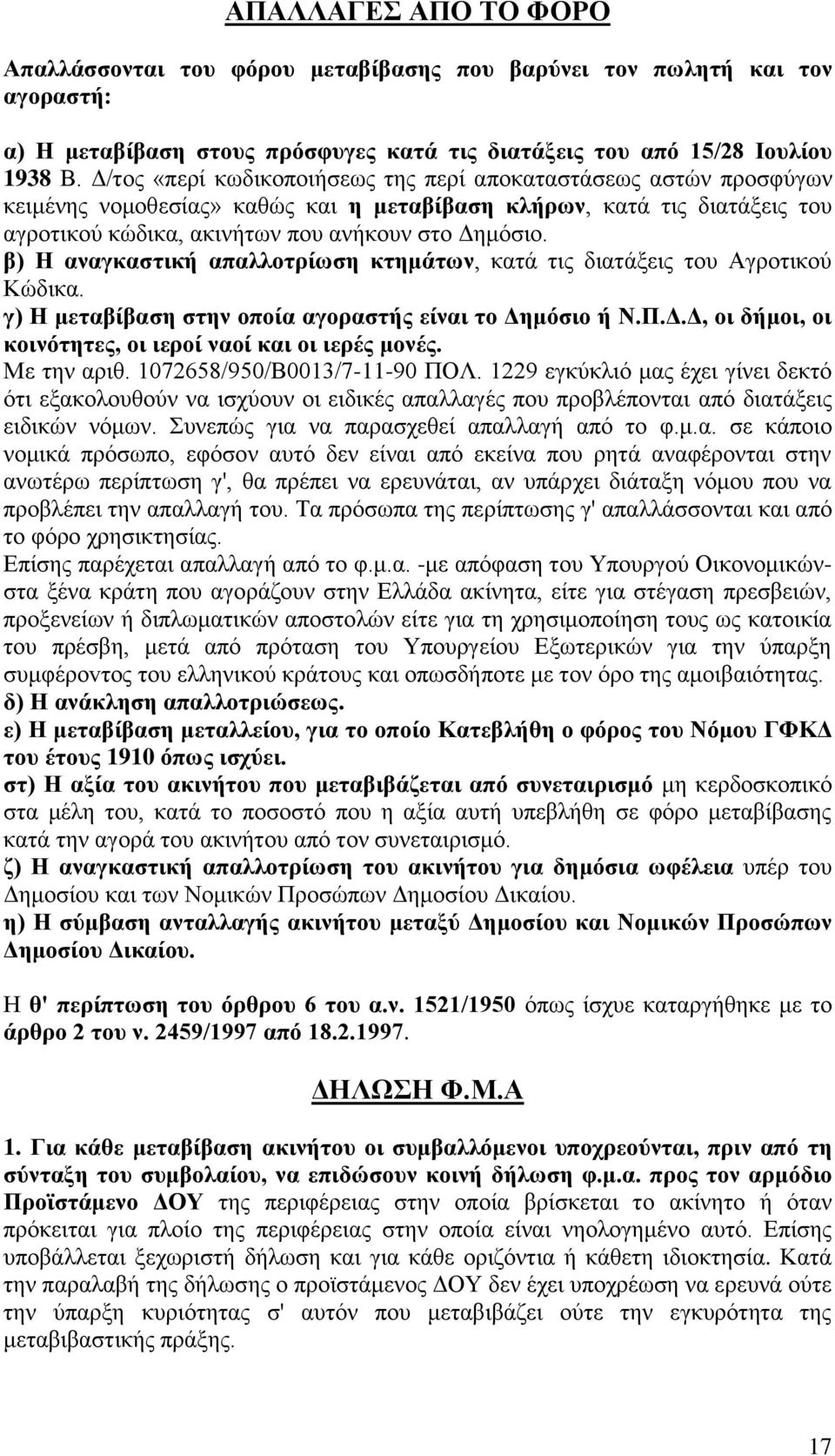β) Η αναγκαστική απαλλοτρίωση κτημάτων, κατά τις διατάξεις του Αγροτικού Κώδικα. γ) Η μεταβίβαση στην οποία αγοραστής είναι το Δημόσιο ή Ν.Π.Δ.Δ, οι δήμοι, οι κοινότητες, οι ιεροί ναοί και οι ιερές μονές.