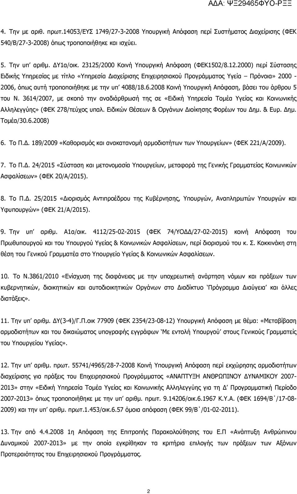 6.2008 Κοινή Υπουργική Απόφαση, βάσει του άρθρου 5 του Ν. 3614/2007, µε σκοπό την αναδιάρθρωσή της σε «Ειδική Υπηρεσία Τοµέα Υγείας και Κοινωνικής Αλληλεγγύης» (ΦΕΚ 278/τεύχος υπαλ.