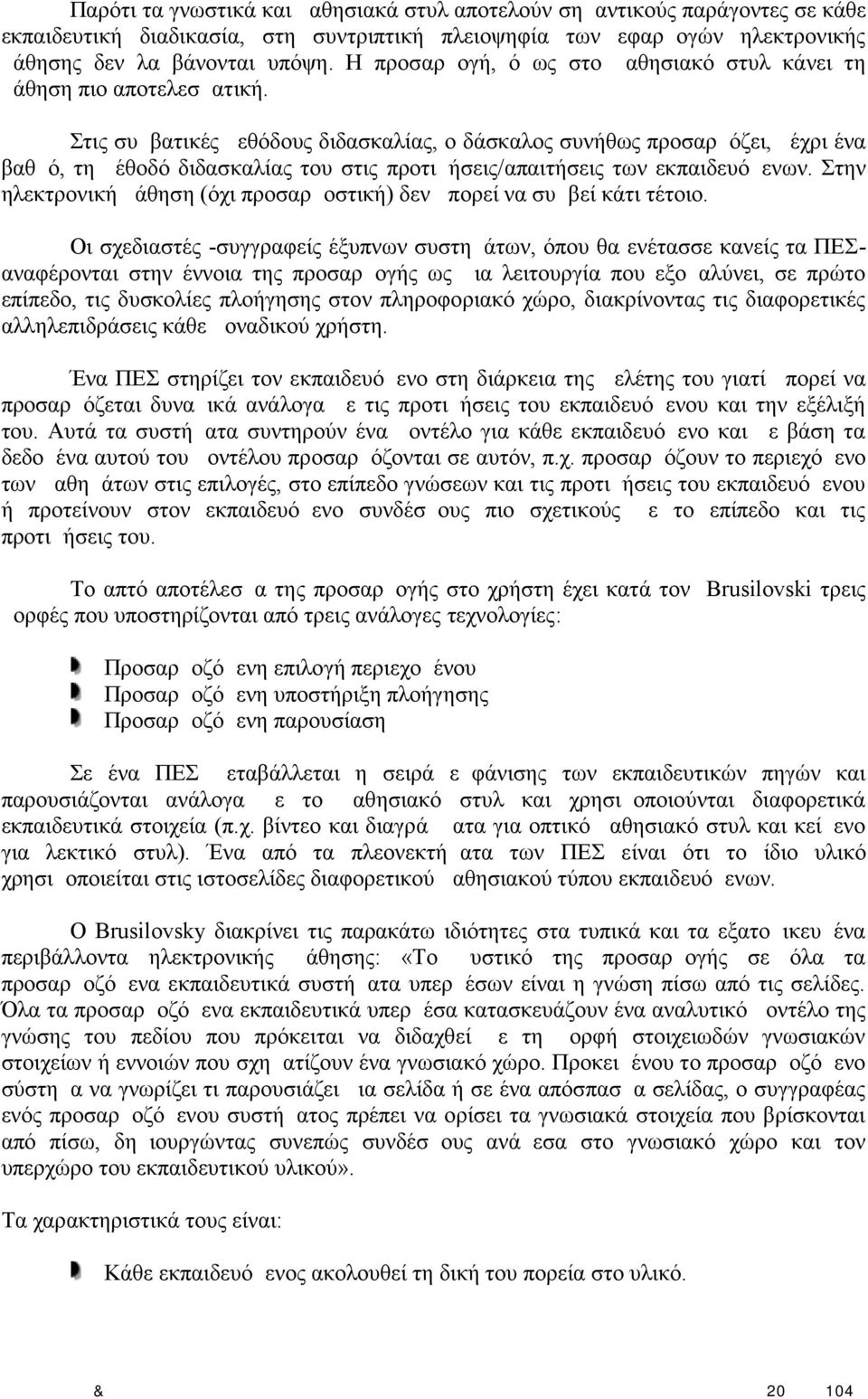 Στις συμβατικές μεθόδους διδασκαλίας, ο δάσκαλος συνήθως προσαρμόζει, μέχρι ένα βαθμό, τη μέθοδό διδασκαλίας του στις προτιμήσεις/απαιτήσεις των εκπαιδευόμενων.