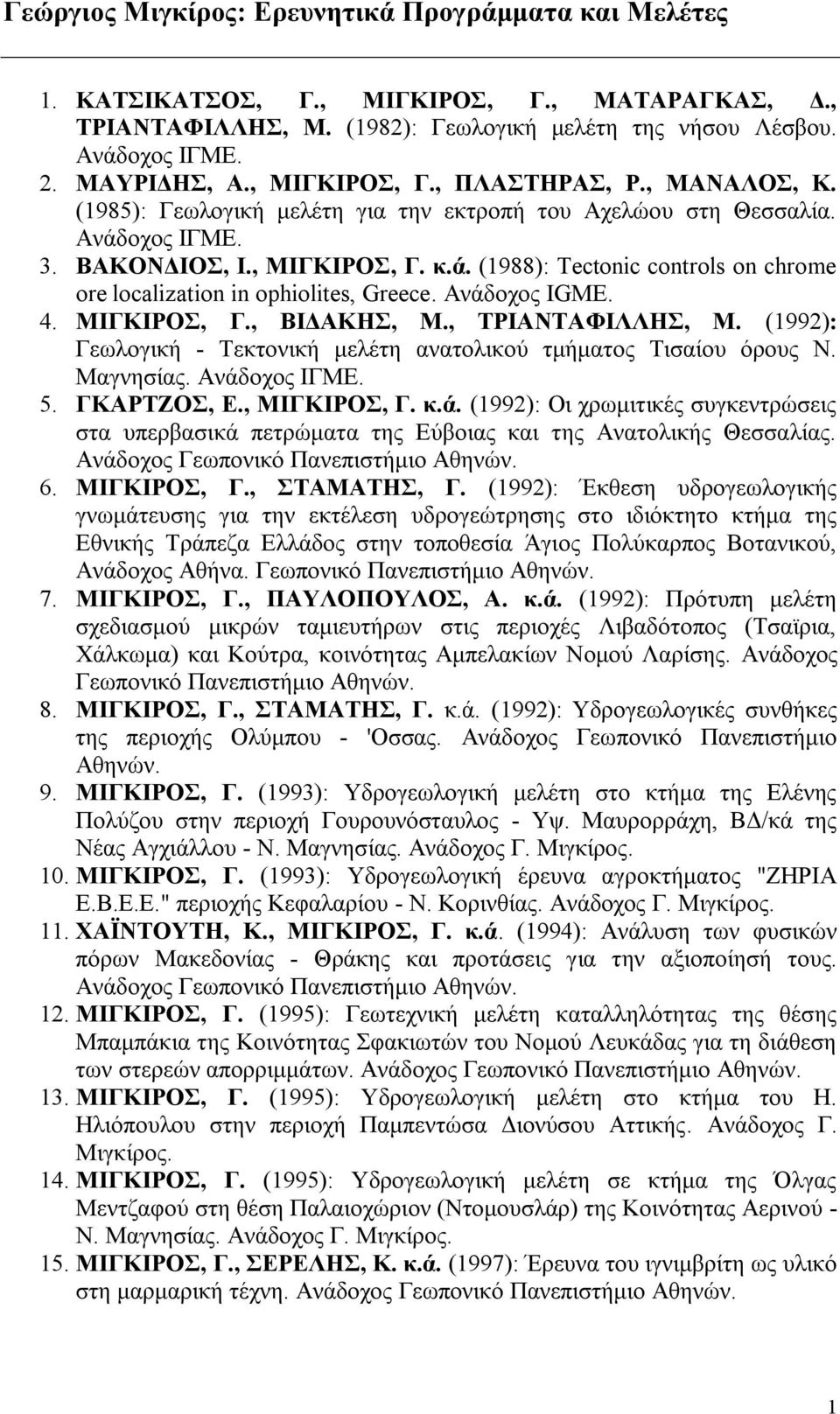 Ανάδοχος IGME. 4. ΜΙΓΚΙΡΟΣ, Γ., ΒΙΔΑΚΗΣ, Μ., ΤΡΙΑΝΤΑΦΙΛΛΗΣ, Μ. (1992): Γεωλογική - Τεκτονική μελέτη ανατολικού τμήματος Τισαίου όρους Ν. Μαγνησίας. Ανάδοχος ΙΓΜΕ. 5. ΓΚΑΡΤΖΟΣ, Ε., ΜΙΓΚΙΡΟΣ, Γ. κ.ά. (1992): Οι χρωμιτικές συγκεντρώσεις στα υπερβασικά πετρώματα της Εύβοιας και της Ανατολικής Θεσσαλίας.