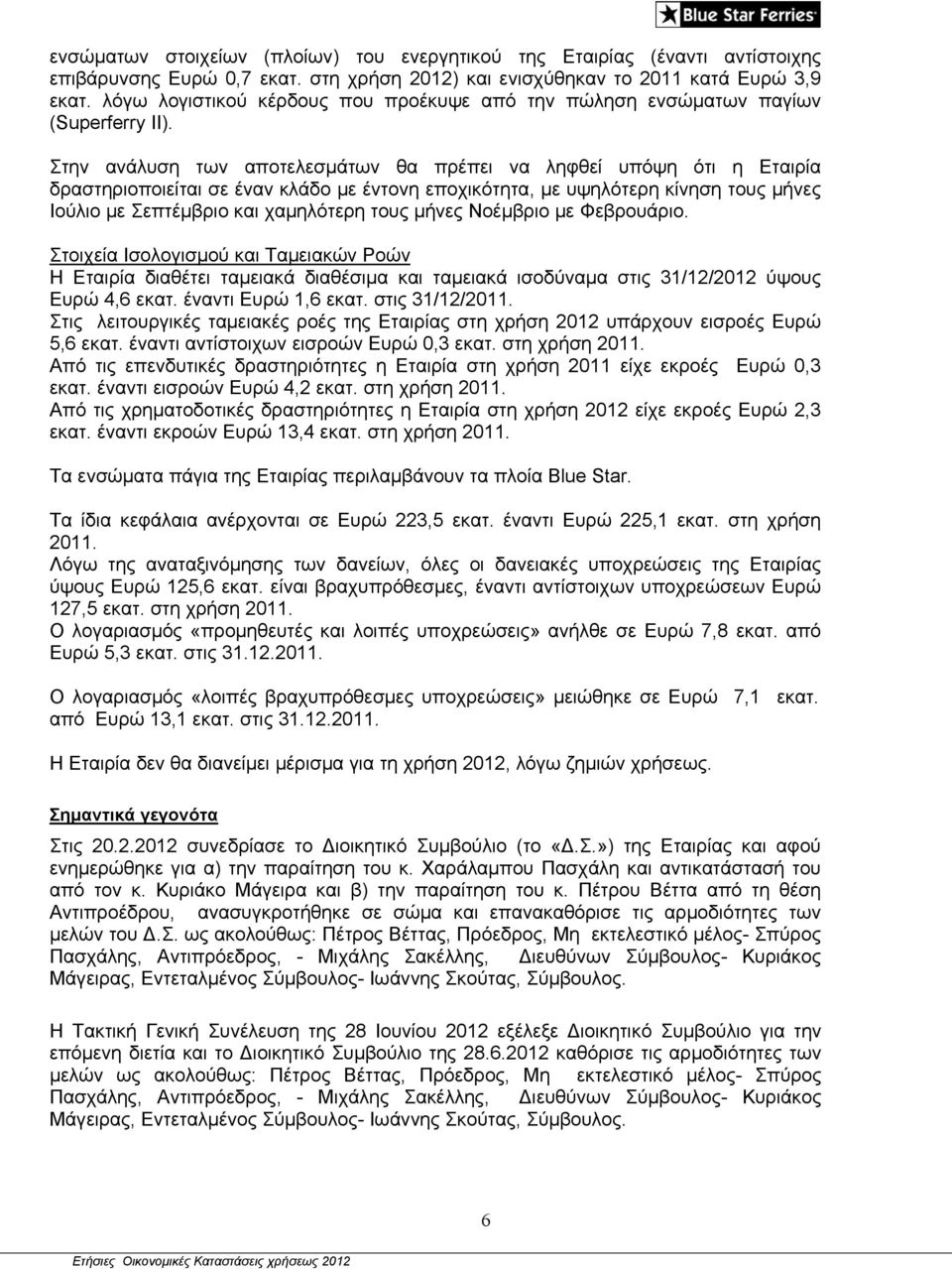 Στην ανάλυση των αποτελεσμάτων θα πρέπει να ληφθεί υπόψη ότι η Εταιρία δραστηριοποιείται σε έναν κλάδο με έντονη εποχικότητα, με υψηλότερη κίνηση τους μήνες Ιούλιο με Σεπτέμβριο και χαμηλότερη τους