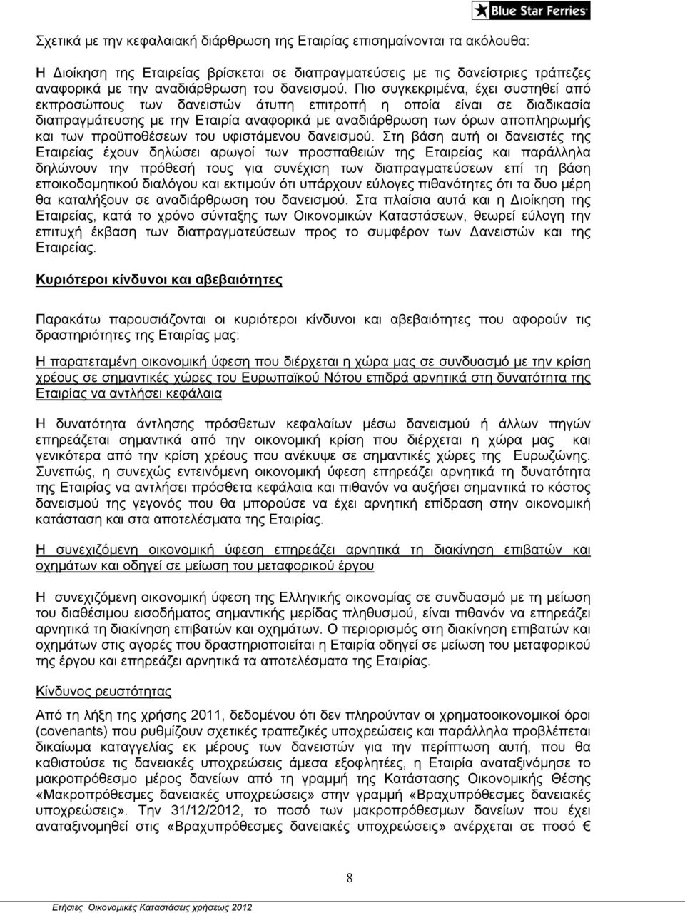Πιο συγκεκριμένα, έχει συστηθεί από εκπροσώπους των δανειστών άτυπη επιτροπή η οποία είναι σε διαδικασία διαπραγμάτευσης με την Εταιρία αναφορικά με αναδιάρθρωση των όρων αποπληρωμής και των