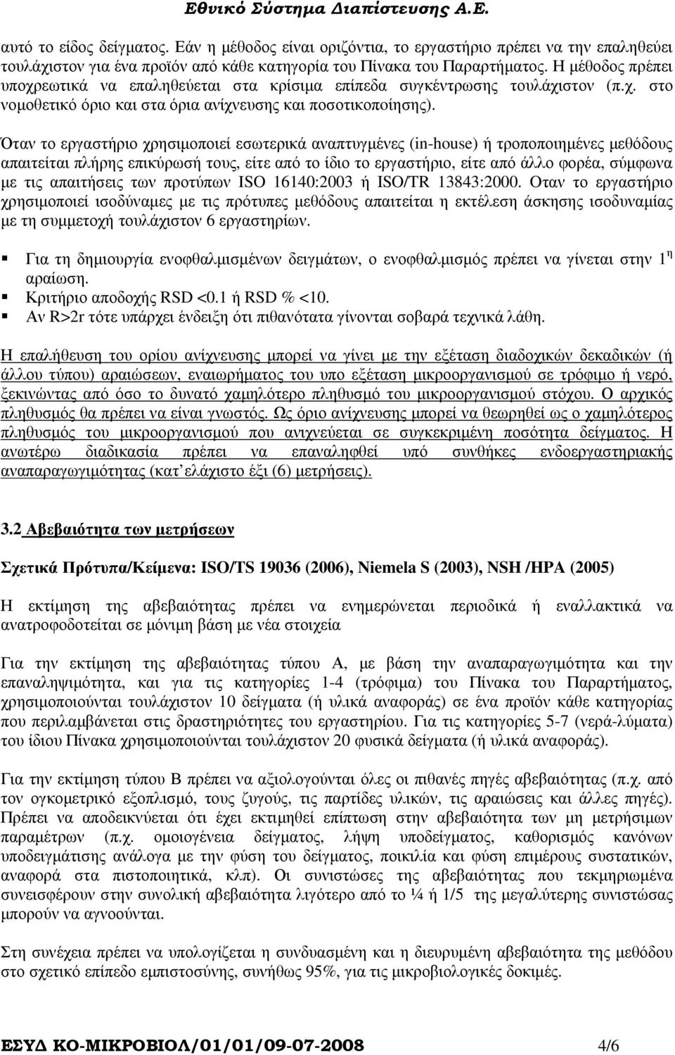 Όταν το εργαστήριο χρησιµοποιεί εσωτερικά αναπτυγµένες (in-house) ή τροποποιηµένες µεθόδους απαιτείται πλήρης επικύρωσή τους, είτε από το ίδιο το εργαστήριο, είτε από άλλο φορέα, σύµφωνα µε τις