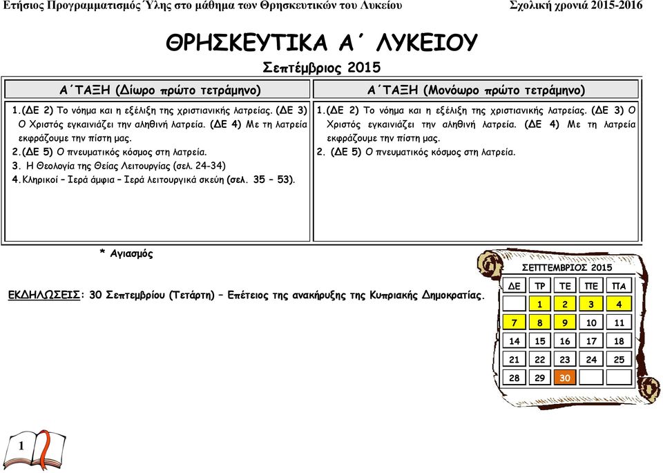 Α ΤΑΞΗ (Μονόωρο πρώτο τετράμηνο) 1.(ΔΕ 2) Το νόημα και η εξέλιξη της χριστιανικής λατρείας. (ΔΕ 3) Ο Χριστός εγκαινιάζει την αληθινή λατρεία. (ΔΕ 4) Με τη λατρεία εκφράζουμε την πίστη μας. 2. (ΔΕ 5) Ο πνευματικός κόσμος στη λατρεία.