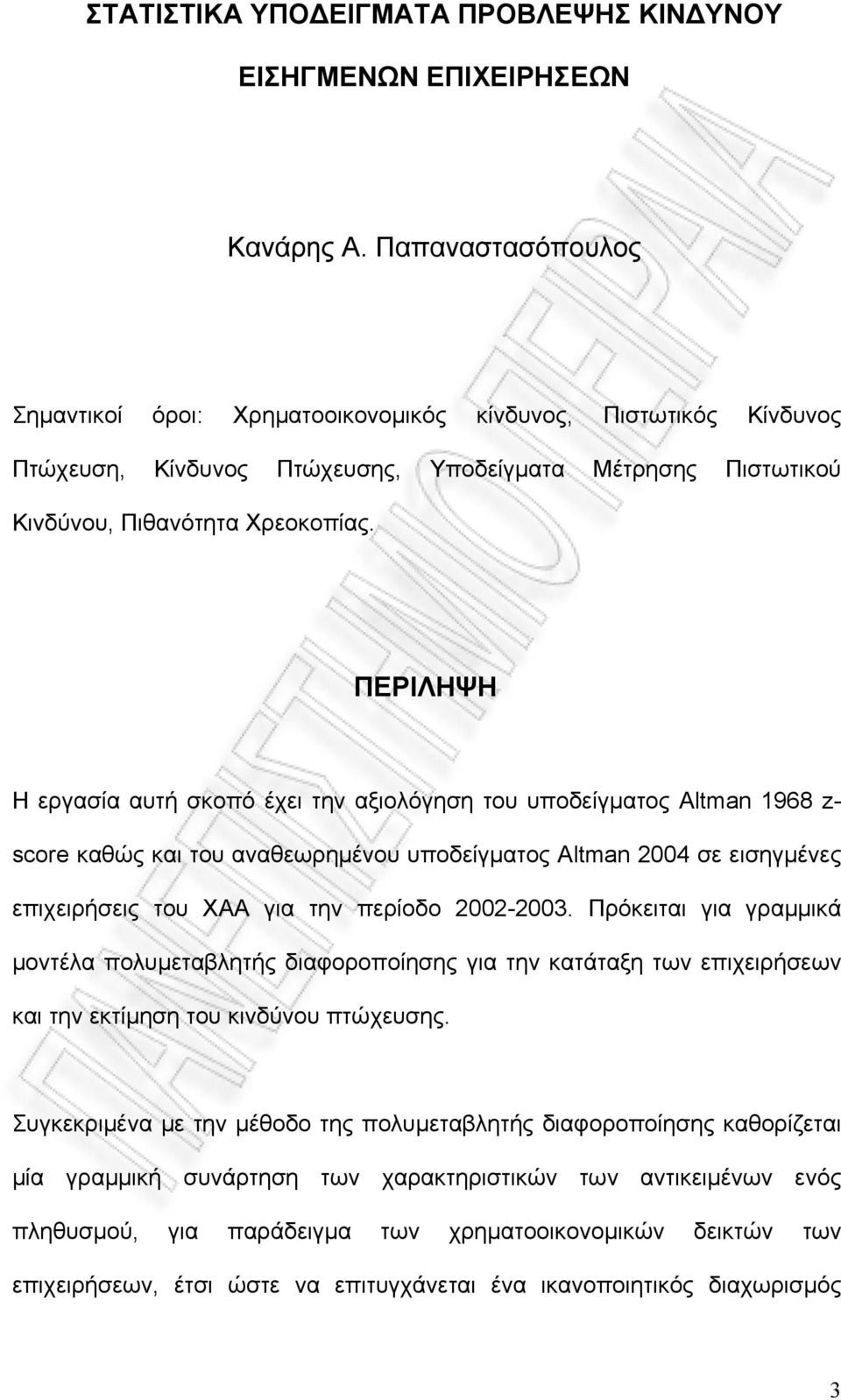 ΠΕΡΙΛΗΨΗ Η εργασία αυτή σκοπό έχει την αξιολόγηση του υποδείγματος Altman 1968 z- score καθώς και του αναθεωρημένου υποδείγματος Altman 2004 σε εισηγμένες επιχειρήσεις του ΧΑΑ για την περίοδο