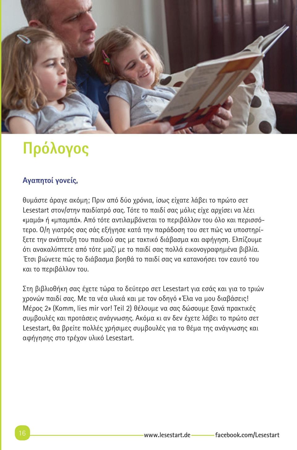 Ελπίζουμε ότι ανακαλύπτετε από τότε μαζί με το παιδί σας πολλά εικονογραφημένα βιβλία. Έτσι βιώνετε πώς το διάβασμα βοηθά το παιδί σας να κατανοήσει τον εαυτό του και το περιβάλλον του.