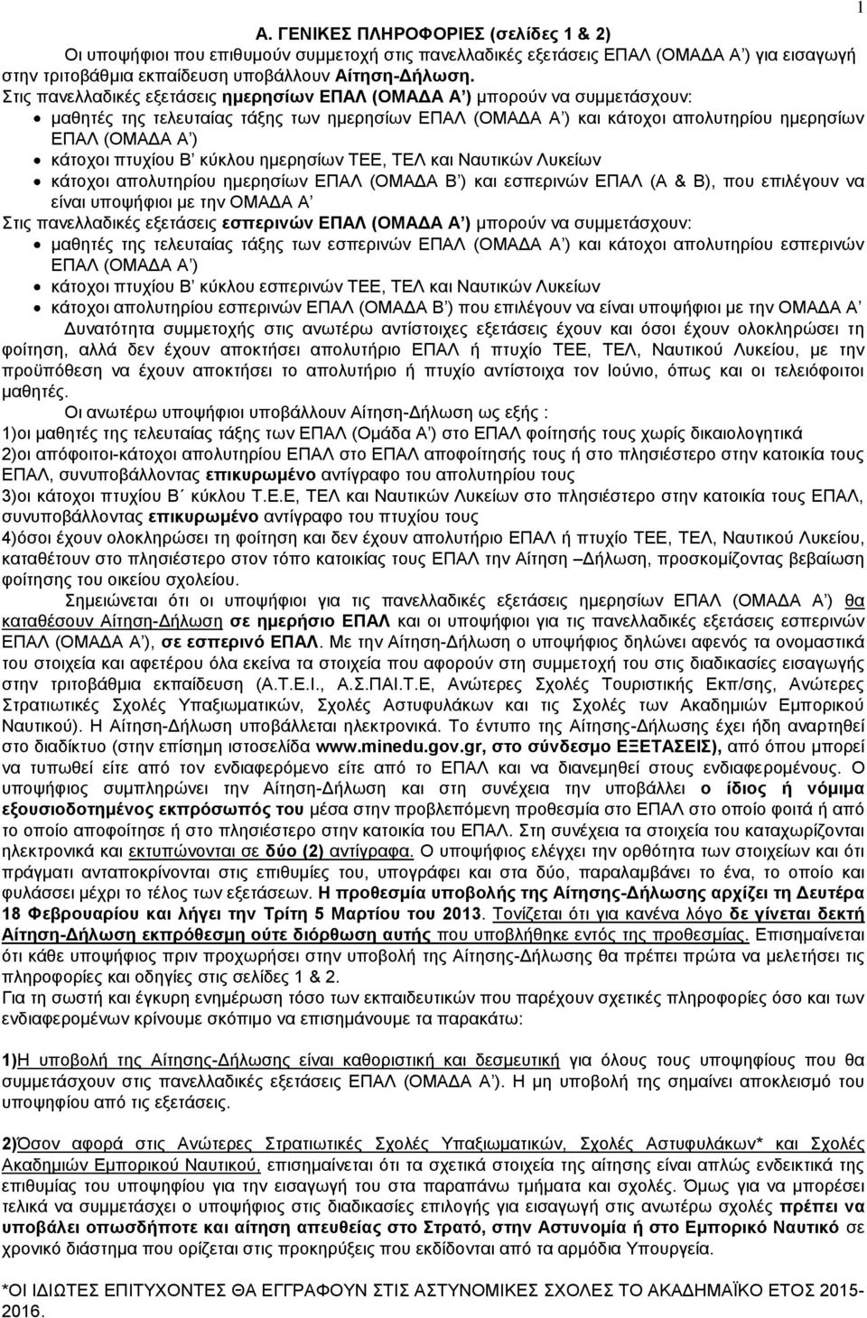 πτυχίου Β κύκλου ημερησίων ΤΕΕ, ΤΕΛ και Ναυτικών Λυκείων κάτοχοι απολυτηρίου ημερησίων ΕΠΑΛ (ΟΜΑΔΑ Β ) και εσπερινών ΕΠΑΛ (Α & Β), που επιλέγουν να είναι υποψήφιοι με την ΟΜΑΔΑ Α Στις πανελλαδικές