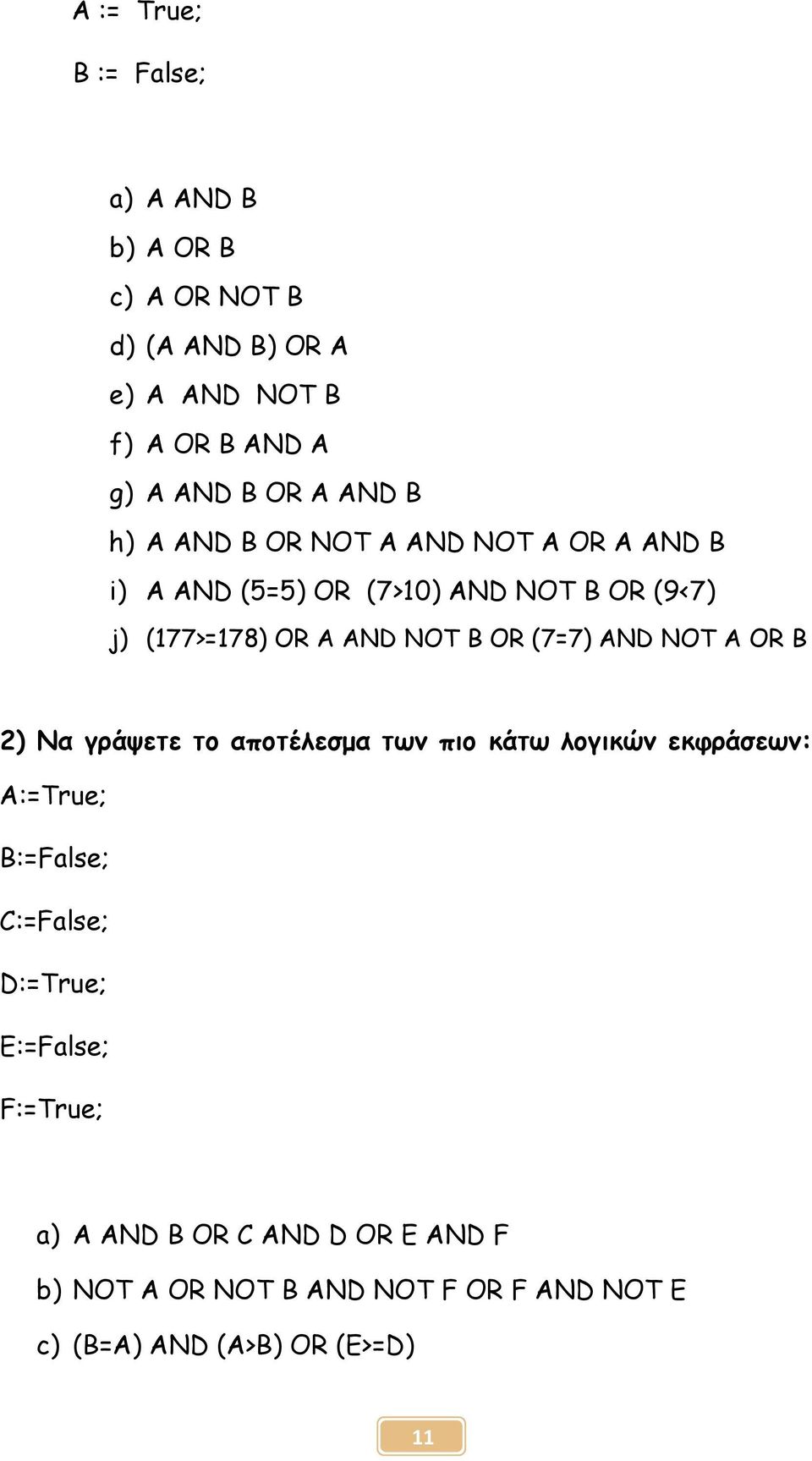 (7=7) AND NOT A OR B 2) Να γράψετε το αποτέλεσμα των πιο κάτω λογικών εκφράσεων: Α:=True; B:=False; C:=False; D:=True;