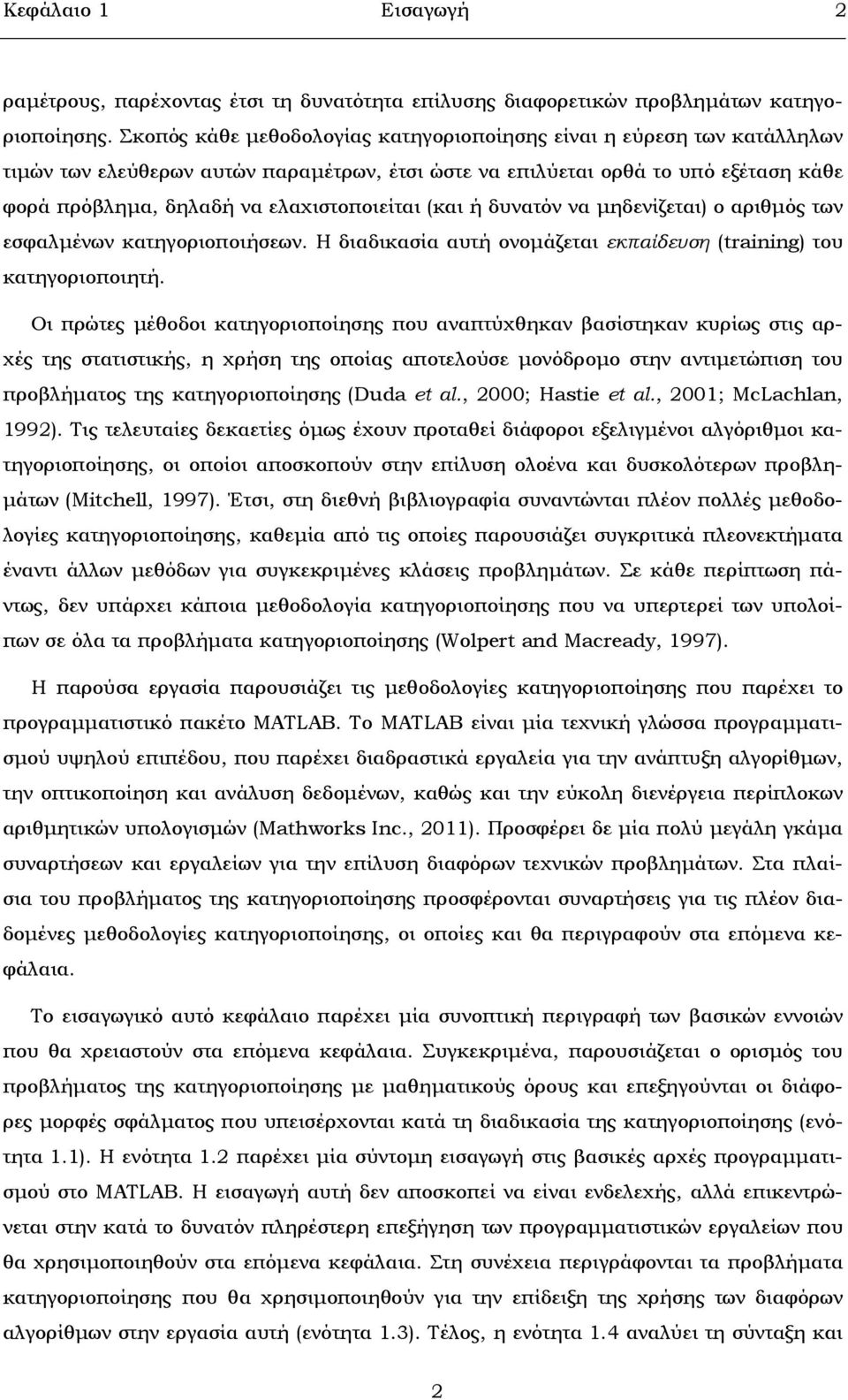 (και ή δυνατόν να µηδενίζεται) ο αριθµός των εσφαλµένων κατηγοριοποιήσεων. Η διαδικασία αυτή ονοµάζεται εκπαίδευση (training) του κατηγοριοποιητή.