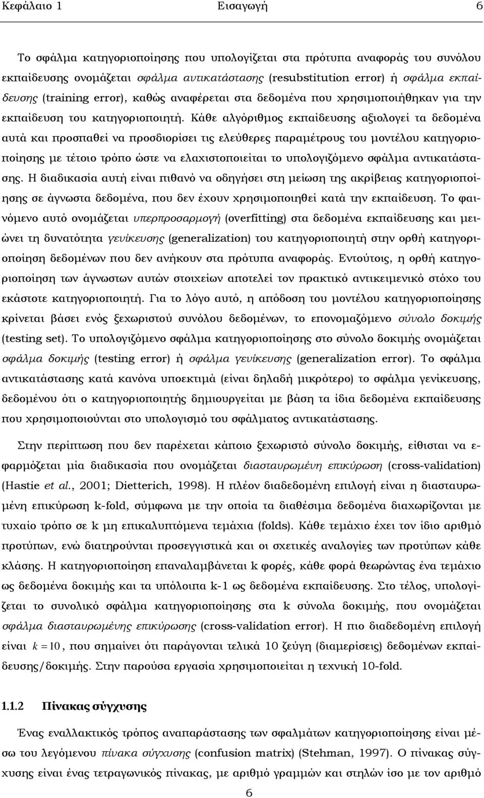 Κάθε αλγόριθµος εκπαίδευσης αξιολογεί τα δεδοµένα αυτά και προσπαθεί να προσδιορίσει τις ελεύθερες παραµέτρους του µοντέλου κατηγοριοποίησης µε τέτοιο τρόπο ώστε να ελαχιστοποιείται το υπολογιζόµενο