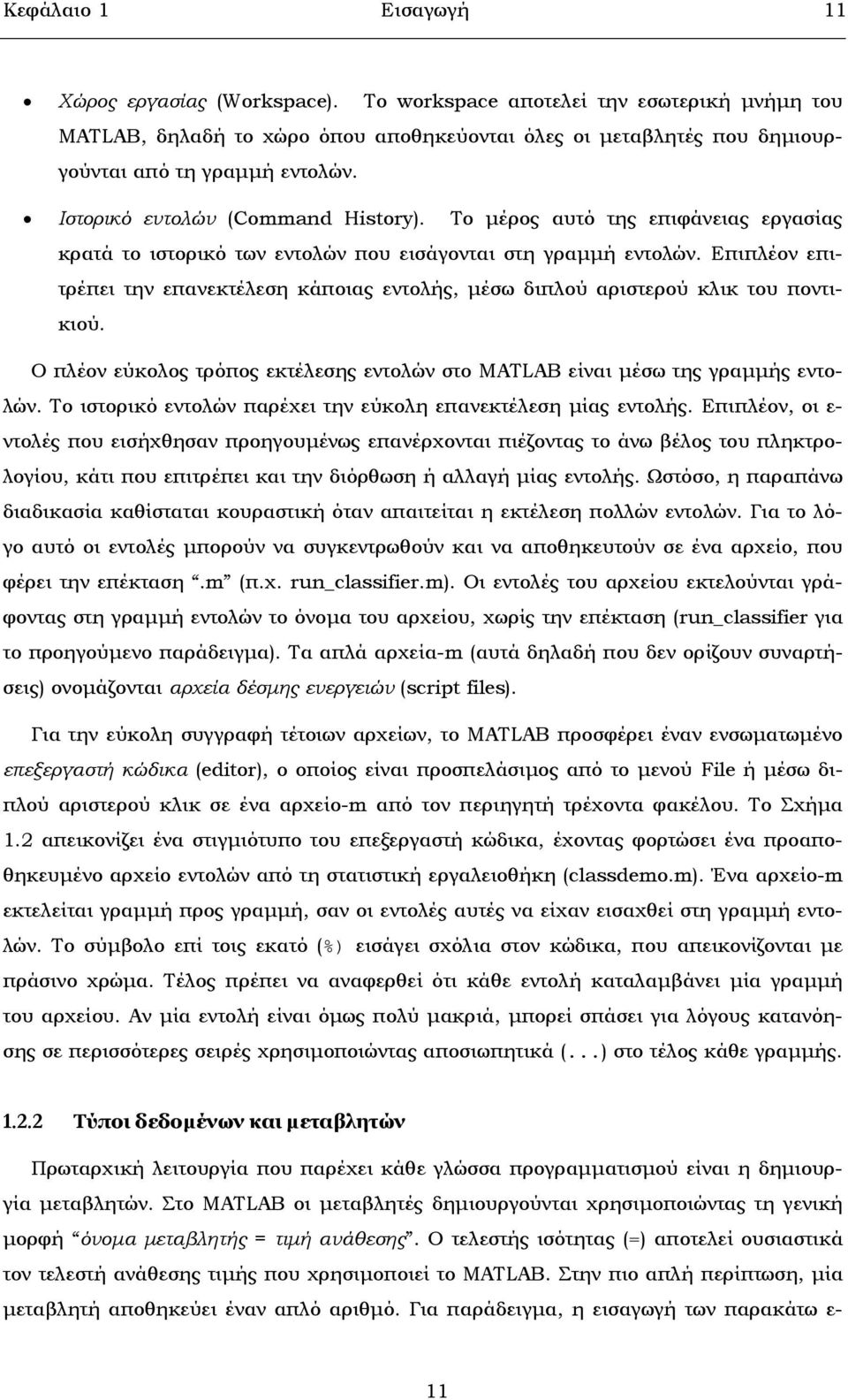 Επιπλέον επιτρέπει την επανεκτέλεση κάποιας εντολής, µέσω διπλού αριστερού κλικ του ποντικιού. Ο πλέον εύκολος τρόπος εκτέλεσης εντολών στο MATLAB είναι µέσω της γραµµής εντολών.