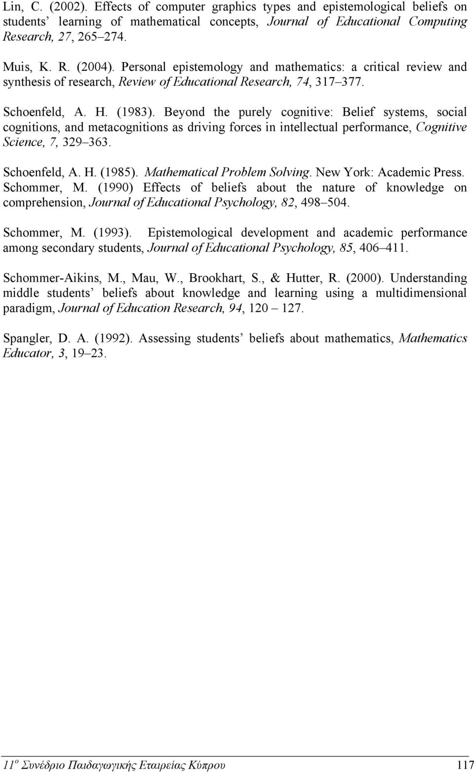 Beyond the purely cognitive: Belief systems, social cognitions, and metacognitions as driving forces in intellectual performance, Cognitive Science, 7, 329 363. Schoenfeld, A. H. (1985).