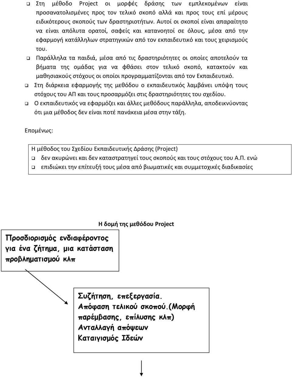 Παράλληλα τα παιδιά, μέσα από τις δραστηριότητες οι οποίες αποτελούν τα βήματα της ομάδας για να φθάσει στον τελικό σκοπό, κατακτούν και μαθησιακούς στόχους οι οποίοι προγραμματίζονται από τον