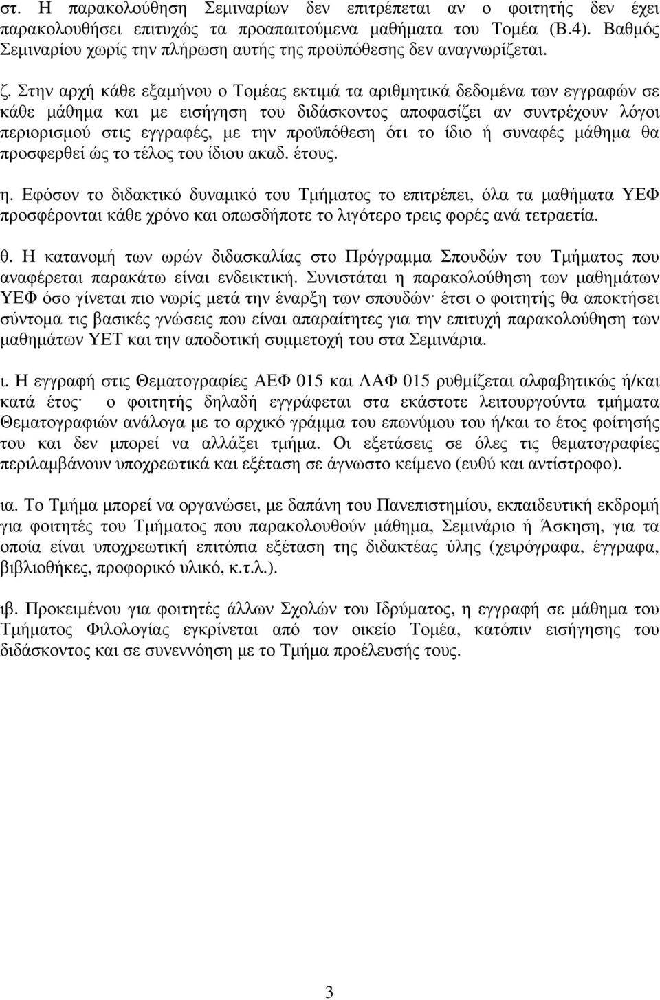 Στην αρχή κάθε εξαμήνου ο Τομέας εκτιμά τα αριθμητικά δεδομένα των εγγραφών σε κάθε μάθημα και με εισήγηση του διδάσκοντος αποφασίζει αν συντρέχουν λόγοι περιορισμού στις εγγραφές, με την προϋπόθεση