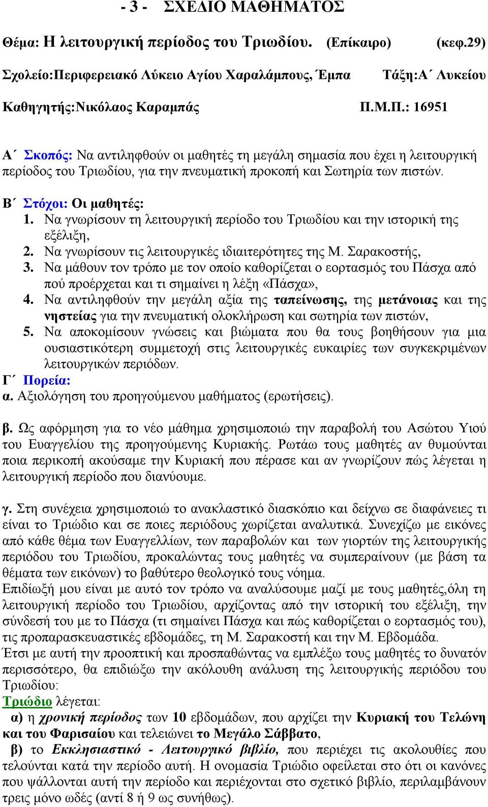 Μ.Π.: 16951 Α Σκοπός: Να αντιληφθούν οι μαθητές τη μεγάλη σημασία που έχει η λειτουργική περίοδος του Τριωδίου, για την πνευματική προκοπή και Σωτηρία των πιστών. Β Στόχοι: Οι μαθητές: 1.