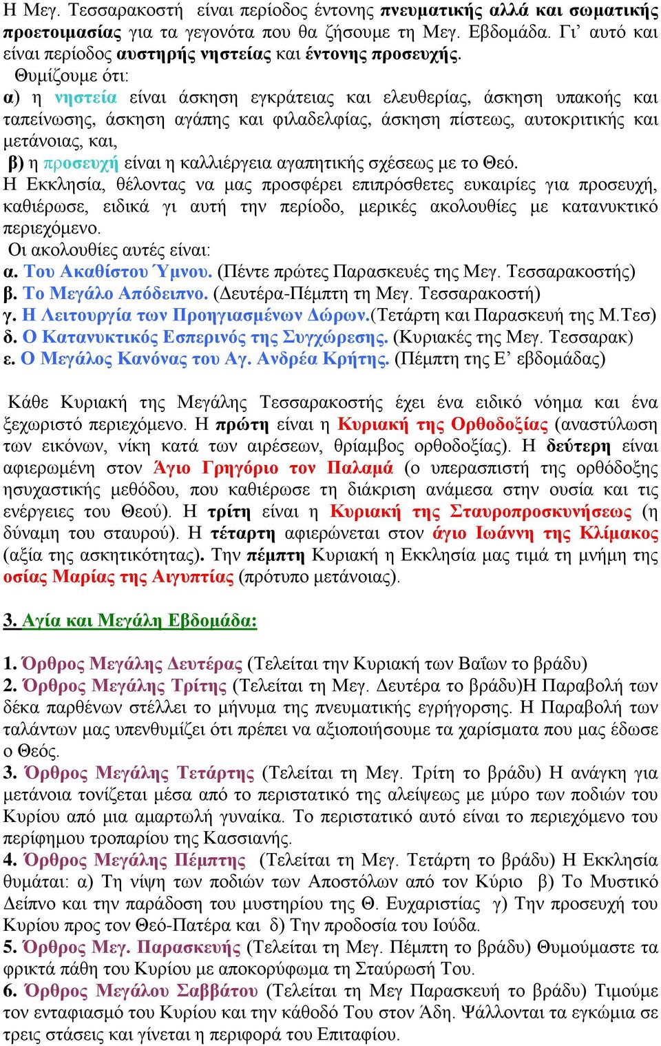 Θυμίζουμε ότι: α) η νηστεία είναι άσκηση εγκράτειας και ελευθερίας, άσκηση υπακοής και ταπείνωσης, άσκηση αγάπης και φιλαδελφίας, άσκηση πίστεως, αυτοκριτικής και μετάνοιας, και, β) η προσευχή είναι