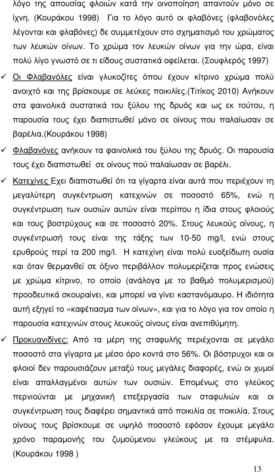 Το χρώµα τον λευκών οίνων για την ώρα, είναι πολύ λίγο γνωστό σε τι είδους συστατικά οφείλεται.