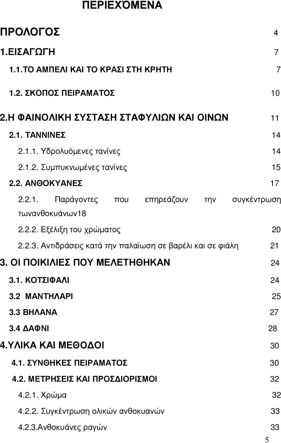 Αντιδράσεις κατά την παλαίωση σε βαρέλι και σε φιάλη 21 3. ΟΙ ΠΟΙΚΙΛΙΕΣ ΠΟΥ ΜΕΛΕΤΗΘΗΚΑΝ 24 3.1. ΚΟΤΣΙΦΑΛΙ 24 3.2 ΜΑΝΤΗΛΑΡΙ 25 3.3 ΒΗΛΑΝΑ 27 3.4 ΑΦΝΙ 28 4.