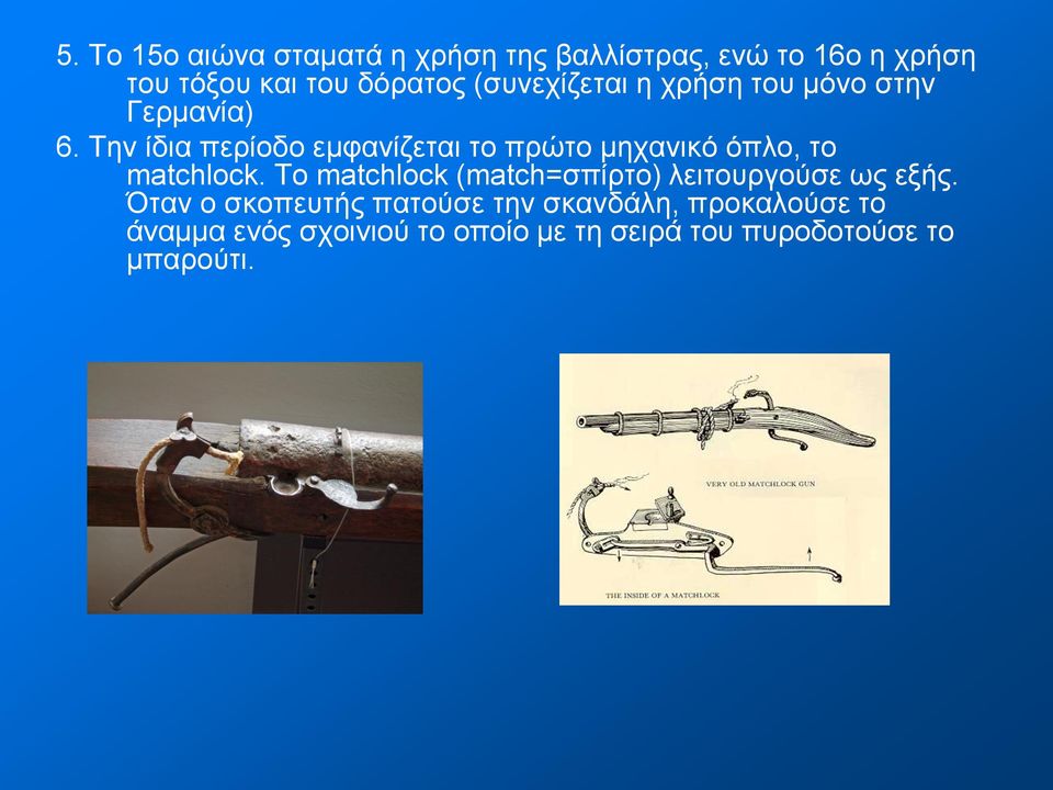 Την ίδια περίοδο εμφανίζεται το πρώτο μηχανικό όπλο, το matchlock.