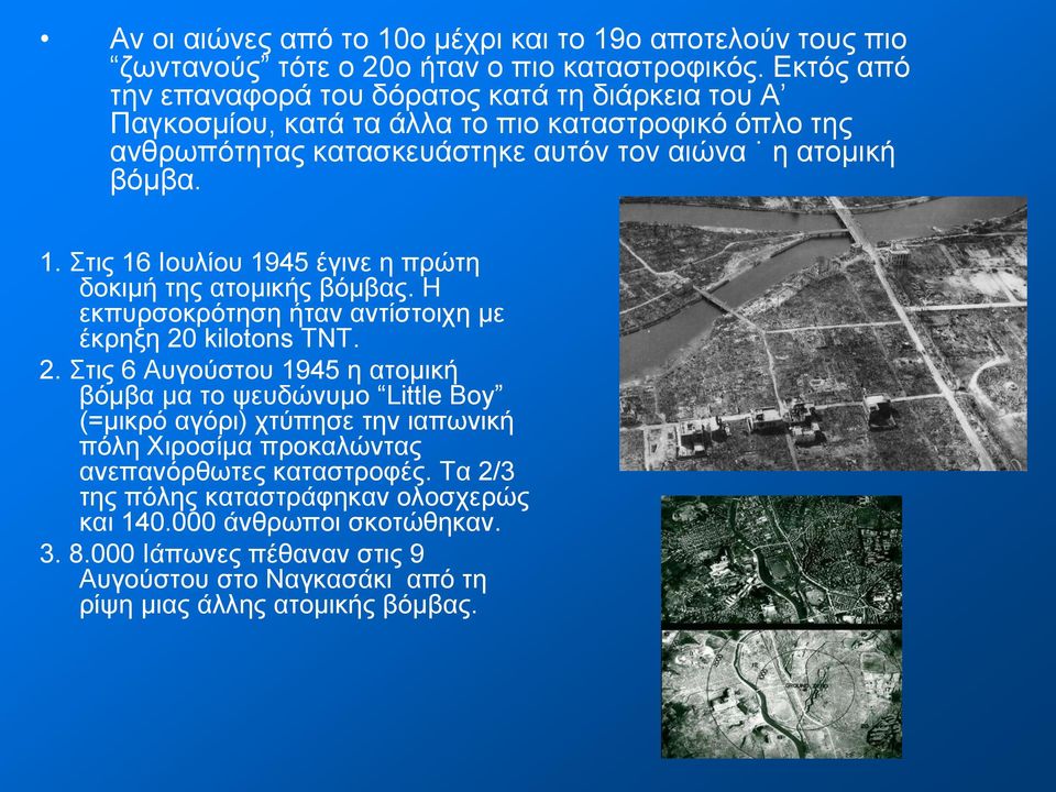 Στις 16 Ιουλίου 1945 έγινε η πρώτη δοκιμή της ατομικής βόμβας. Η εκπυρσοκρότηση ήταν αντίστοιχη με έκρηξη 20