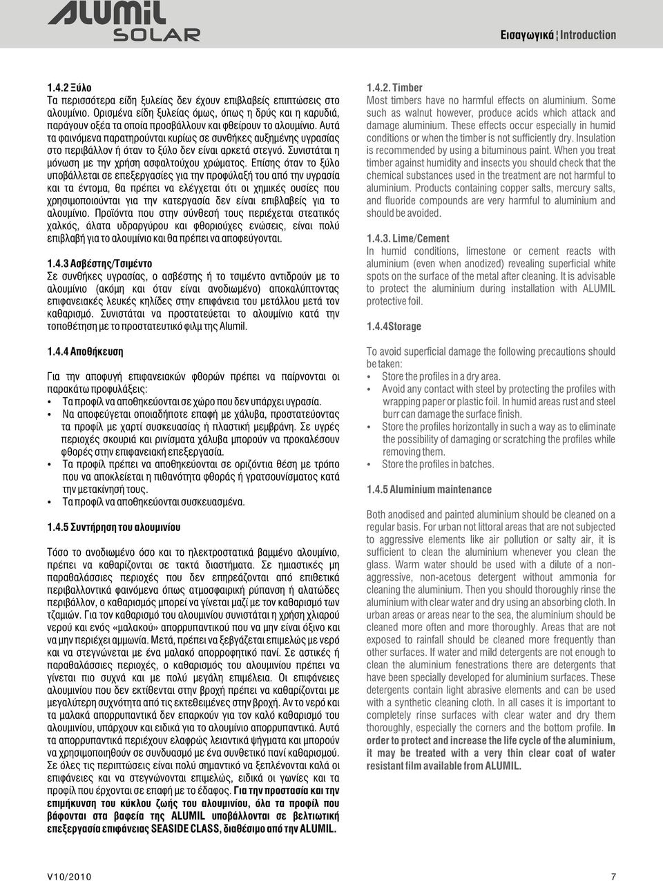 Αυτά τα φαινόμενα παρατηρούνται κυρίως σε συνθήκες αυξημένης υγρασίας στο περιβάλλον ή όταν το ξύλο δεν είναι αρκετά στεγνό. Συνιστάται η μόνωση με την χρήση ασφαλτούχου χρώματος.