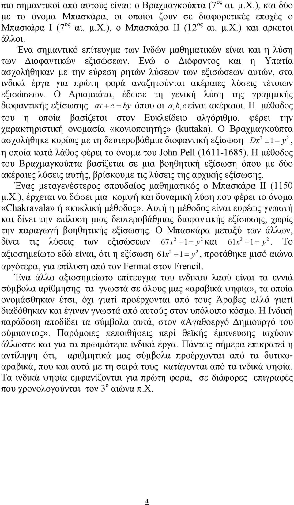 Ενώ ο Διόφαντος και η Υπατία ασχολήθηκαν με την εύρεση ρητών λύσεων των εξισώσεων αυτών, στα ινδικά έργα για πρώτη φορά αναζητούνται ακέραιες λύσεις τέτοιων εξισώσεων.
