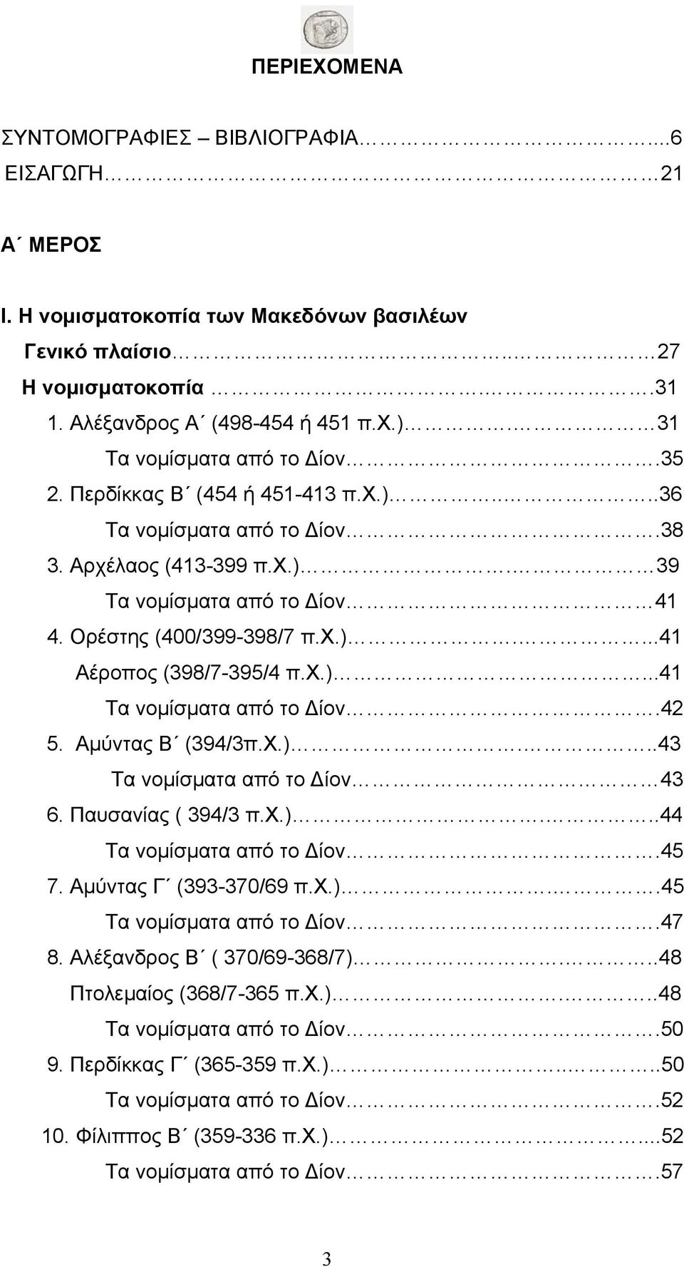 χ.)...41 Τα νομίσματα από το Δίον.42 5. Αμύντας Β (394/3π.Χ.)...43 Τα νομίσματα από το Δίον 43 6. Παυσανίας ( 394/3 π.χ.)...44 Τα νομίσματα από το Δίον.45 7. Αμύντας Γ (393-370/69 π.χ.)..45 Τα νομίσματα από το Δίον.
