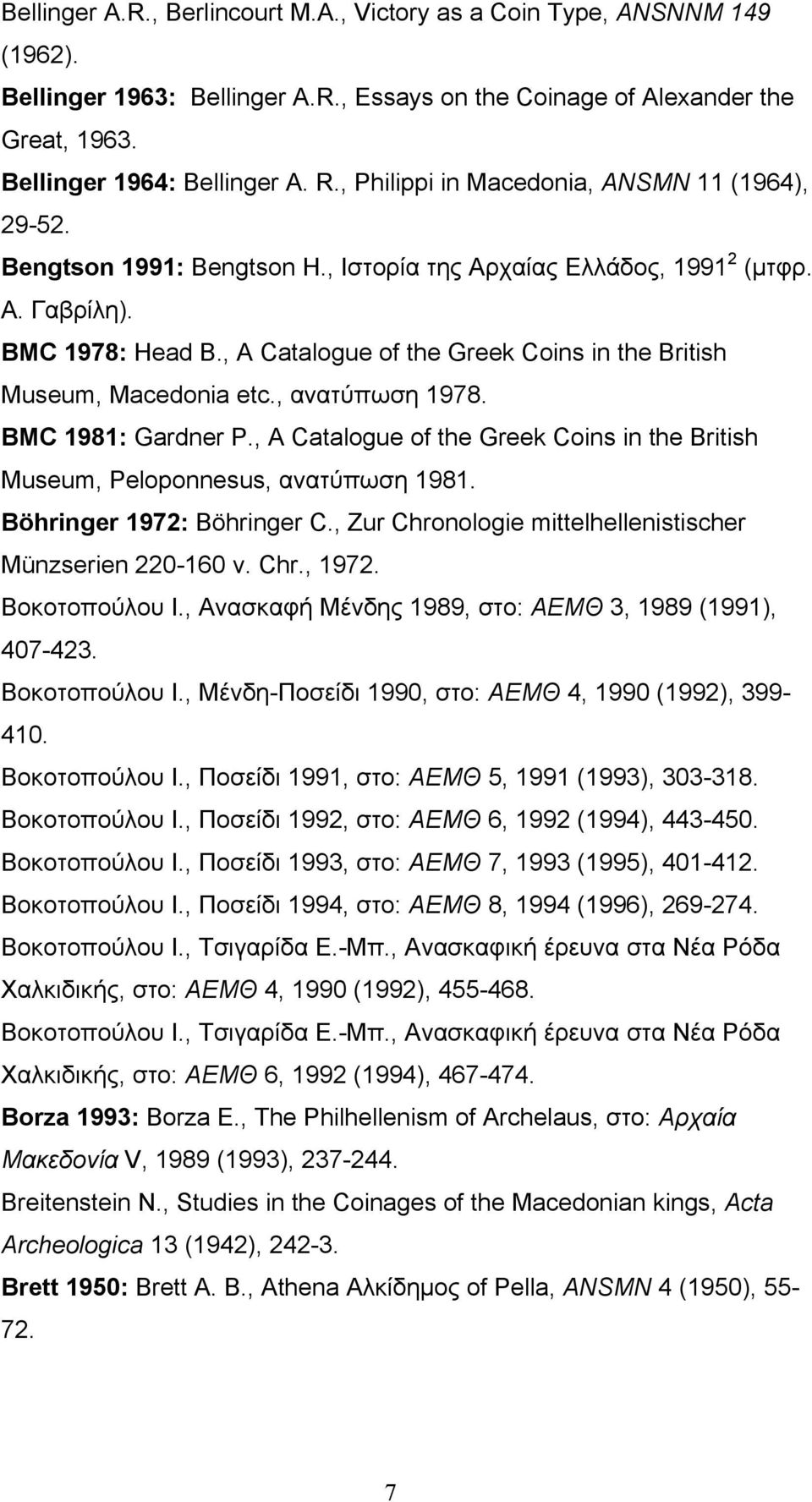 , A Catalogue of the Greek Coins in the British Museum, Macedonia etc., ανατύπωση 1978. BMC 1981: Gardner P., A Catalogue of the Greek Coins in the British Museum, Peloponnesus, ανατύπωση 1981.