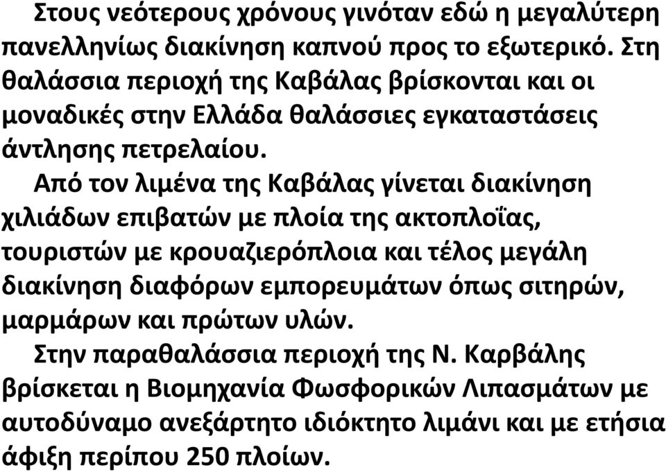 Από τον λιμένα της Καβάλας γίνεται διακίνηση χιλιάδων επιβατών με πλοία της ακτοπλοΐας, τουριστών με κρουαζιερόπλοια και τέλος μεγάλη διακίνηση