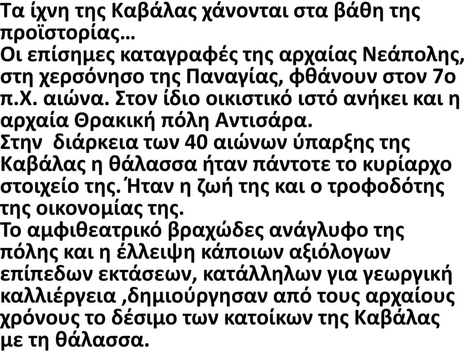 Στην διάρκεια των 40 αιώνων ύπαρξης της Καβάλας η θάλασσα ήταν πάντοτε το κυρίαρχο στοιχείο της. Ήταν η ζωή της και ο τροφοδότης της οικονομίας της.