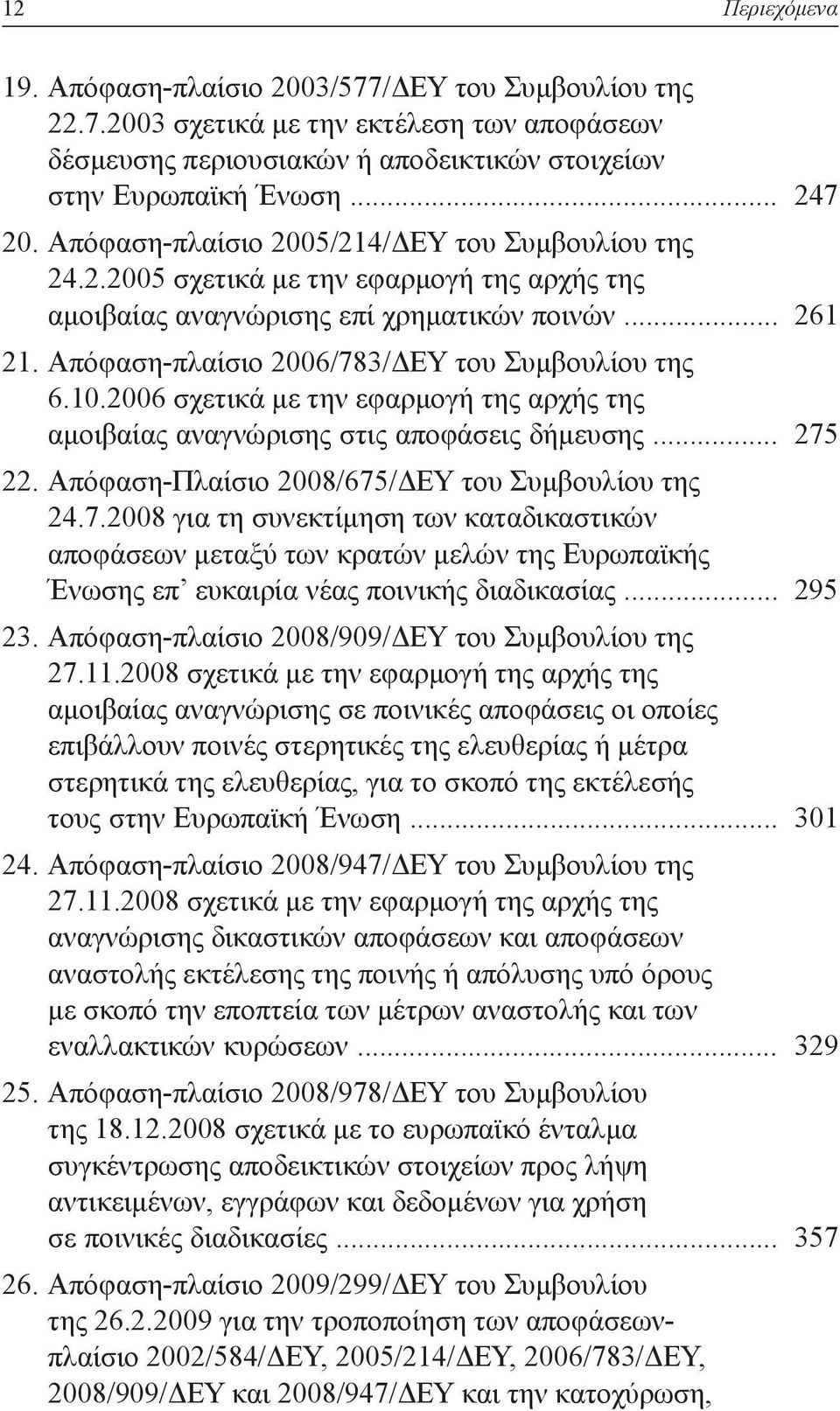 Απόφαση-πλαίσιο 2006/783/ΔΕΥ του Συμβουλίου της 6.10.2006 σχετικά με την εφαρμογή της αρχής της αμοιβαίας αναγνώρισης στις αποφάσεις δήμευσης... 275 22.