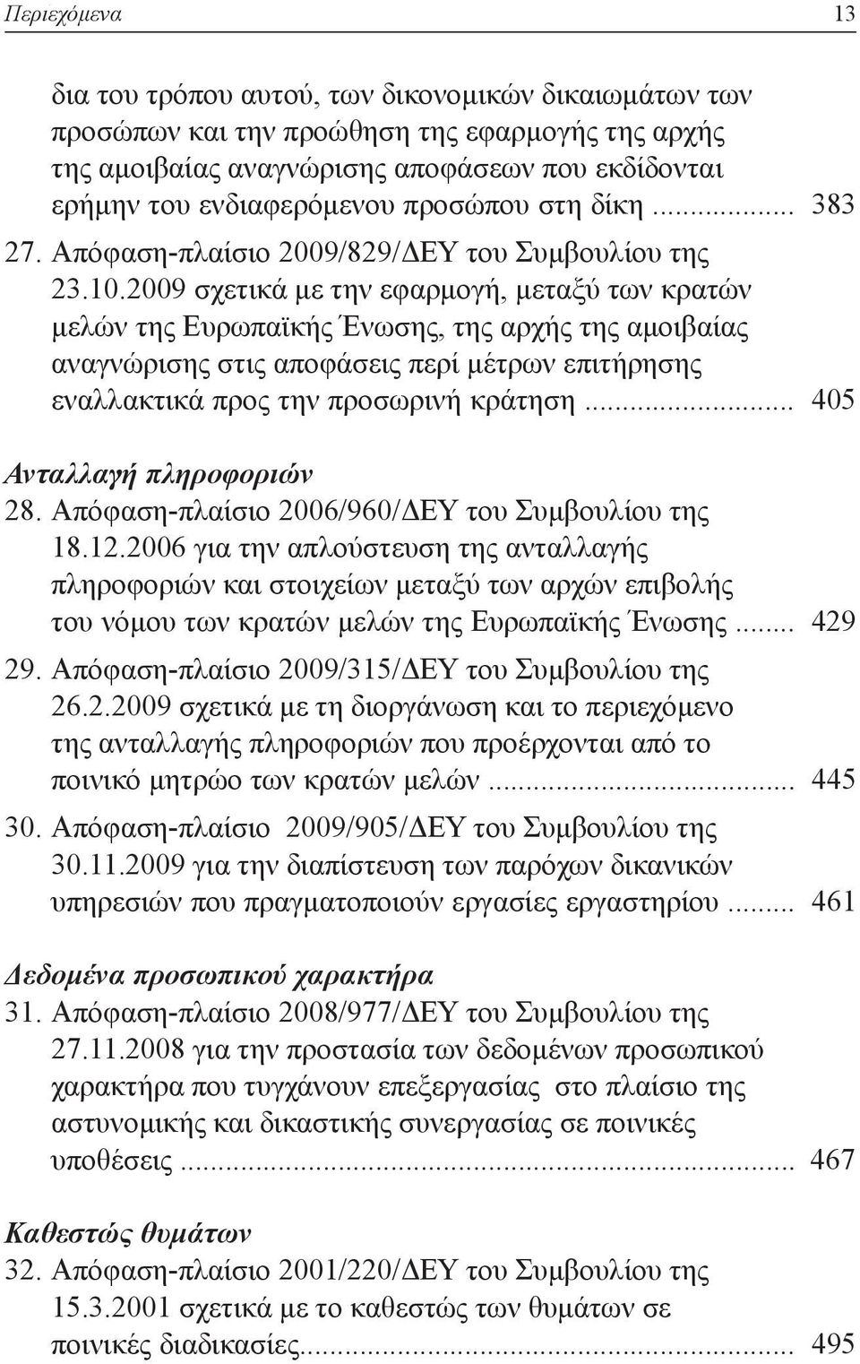 2009 σχετικά με την εφαρμογή, μεταξύ των κρατών μελών της Ευρωπαϊκής Ένωσης, της αρχής της αμοιβαίας αναγνώρισης στις αποφάσεις περί μέτρων επιτήρησης εναλλακτικά προς την προσωρινή κράτηση.