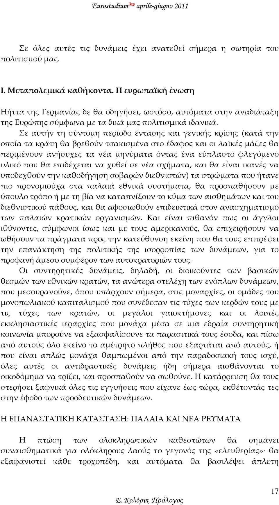 Σε αυτήν τη σύντομη περίοδο έντασης και γενικής κρίσης (κατά την οποία τα κράτη θα βρεθούν τσακισμένα στο έδαφος και οι λαϊκές μάζες θα περιμένουν ανήσυχες τα νέα μηνύματα όντας ένα εύπλαστο