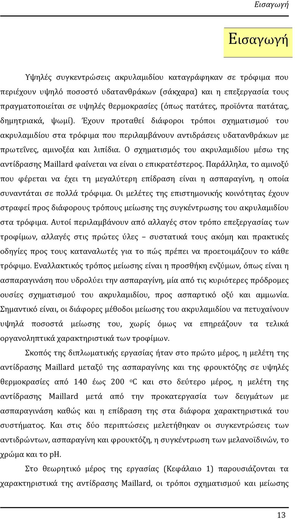 Ο σχηματισμός του ακρυλαμιδίου μέσω της αντίδρασης Maillard φαίνεται να είναι ο επικρατέστερος.