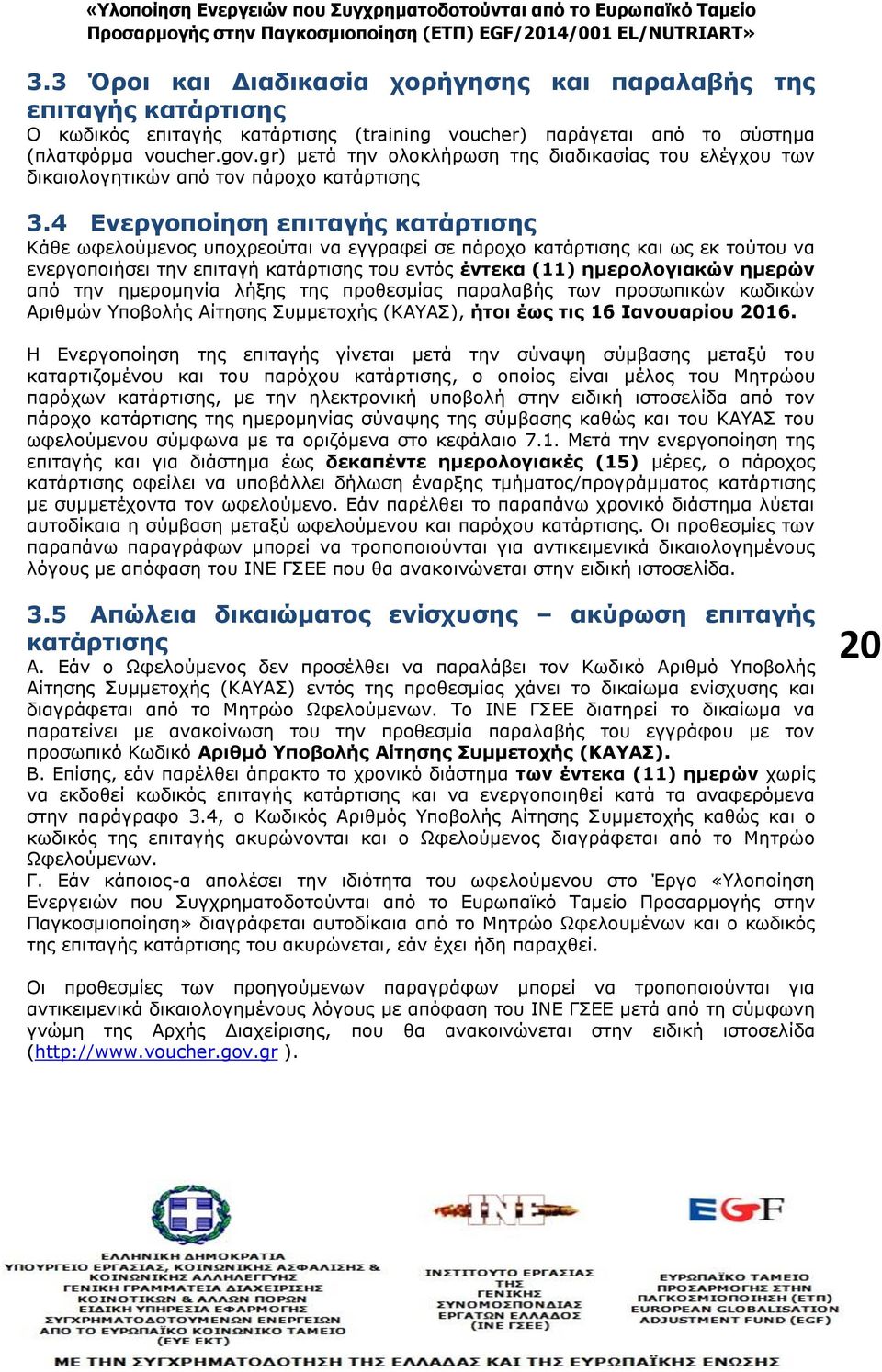 4 Ενεργοποίηση επιταγής κατάρτισης Κάθε ωφελούμενος υποχρεούται να εγγραφεί σε πάροχο κατάρτισης και ως εκ τούτου να ενεργοποιήσει την επιταγή κατάρτισης του εντός έντεκα (11) ημερολογιακών ημερών