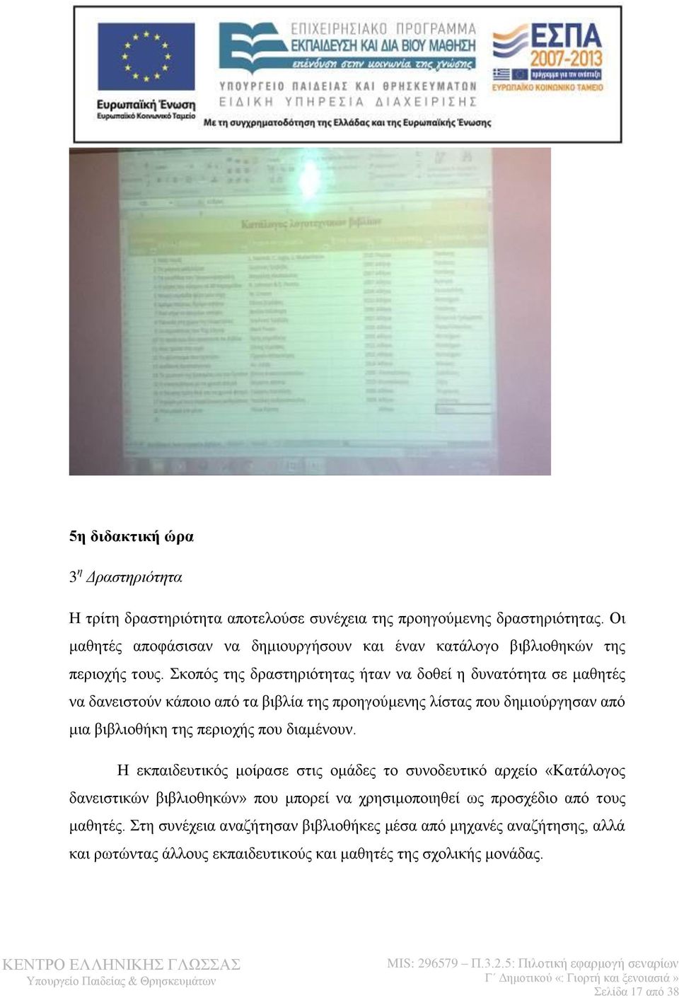 Σκοπός της δραστηριότητας ήταν να δοθεί η δυνατότητα σε μαθητές να δανειστούν κάποιο από τα βιβλία της προηγούμενης λίστας που δημιούργησαν από μια βιβλιοθήκη της περιοχής