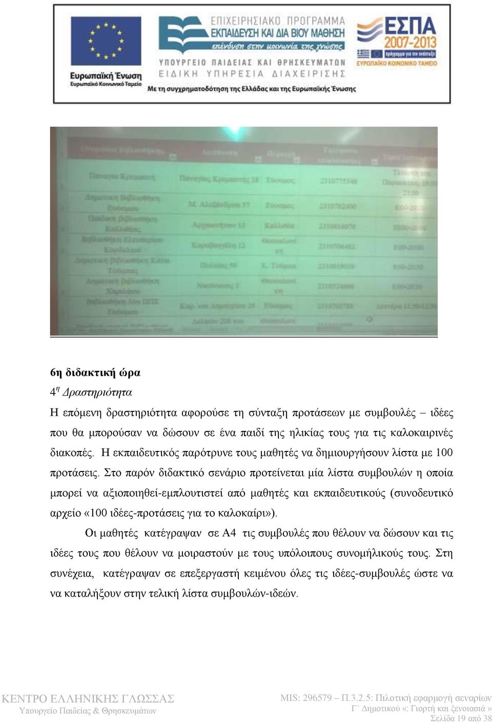 Στο παρόν διδακτικό σενάριο προτείνεται μία λίστα συμβουλών η οποία μπορεί να αξιοποιηθεί-εμπλουτιστεί από μαθητές και εκπαιδευτικούς (συνοδευτικό αρχείο «100 ιδέες-προτάσεις για το