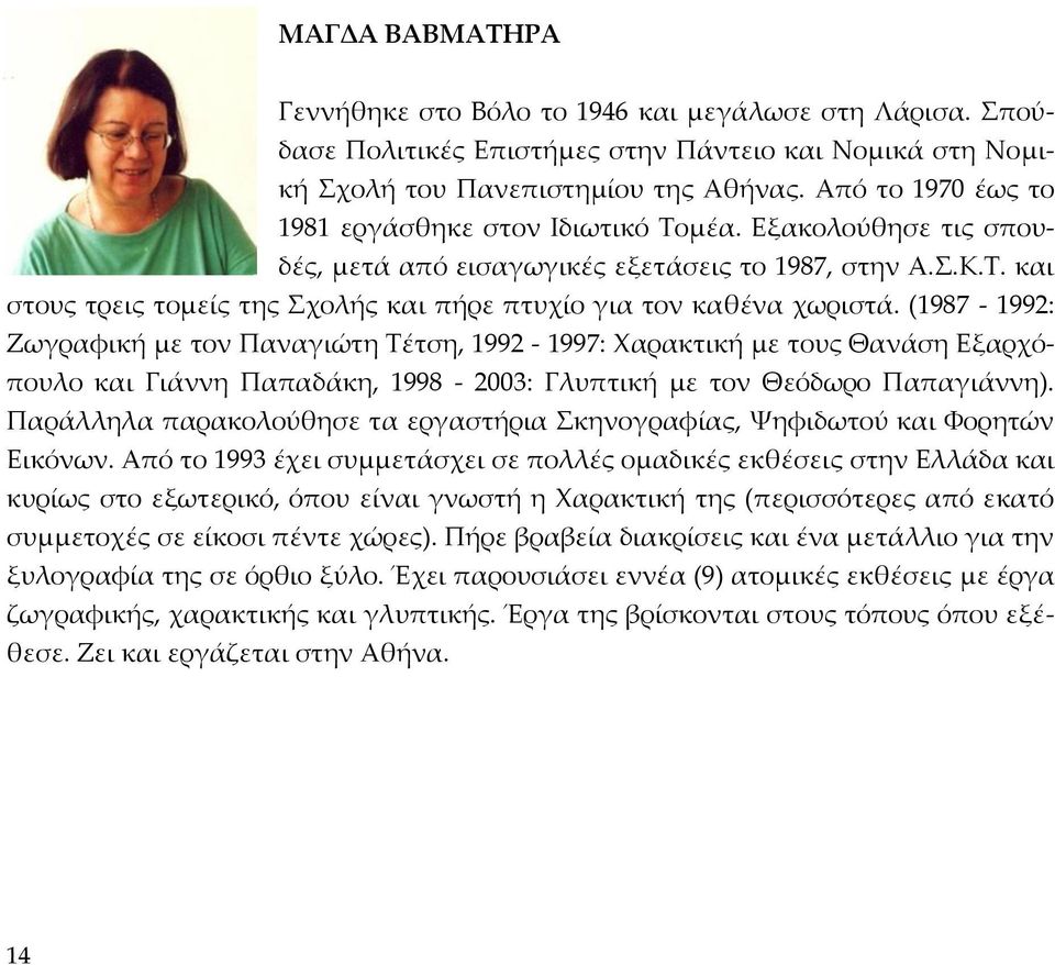 (1987-1992: Ζωγραφική με τον Παναγιώτη Τέτση, 1992-1997: Χαρακτική με τους Θανάση Εξαρχόπουλο και Γιάννη Παπαδάκη, 1998-2003: Γλυπτική με τον Θεόδωρο Παπαγιάννη).