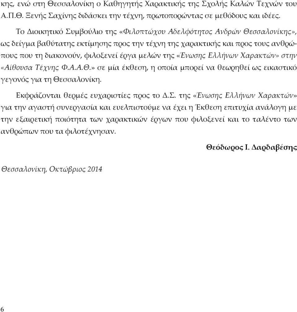 της «Ένωσης Ελλήνων Χαρακτών» στην «Αίθουσα Τέχνης Φ.Α.Α.Θ.» σε μία έκθεση, η οποία μπορεί να θεωρηθεί ως εικαστικό γεγονός για τη Θεσσαλονίκη. Εκφράζονται θερμές ευχαριστίες προς το Δ.Σ.